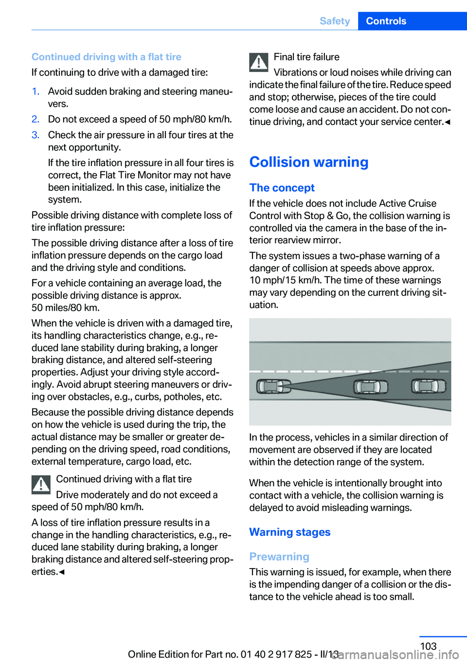 BMW ACTIVEHYBRID3 2013 Owners Manual Continued driving with a flat tire
If continuing to drive with a damaged tire:1.Avoid sudden braking and steering maneu‐
vers.2.Do not exceed a speed of 50 mph/80 km/h.3.Check the air pressure in al BMW ACTIVEHYBRID3 2013 Owners Manual Continued driving with a flat tire
If continuing to drive with a damaged tire:1.Avoid sudden braking and steering maneu‐
vers.2.Do not exceed a speed of 50 mph/80 km/h.3.Check the air pressure in al