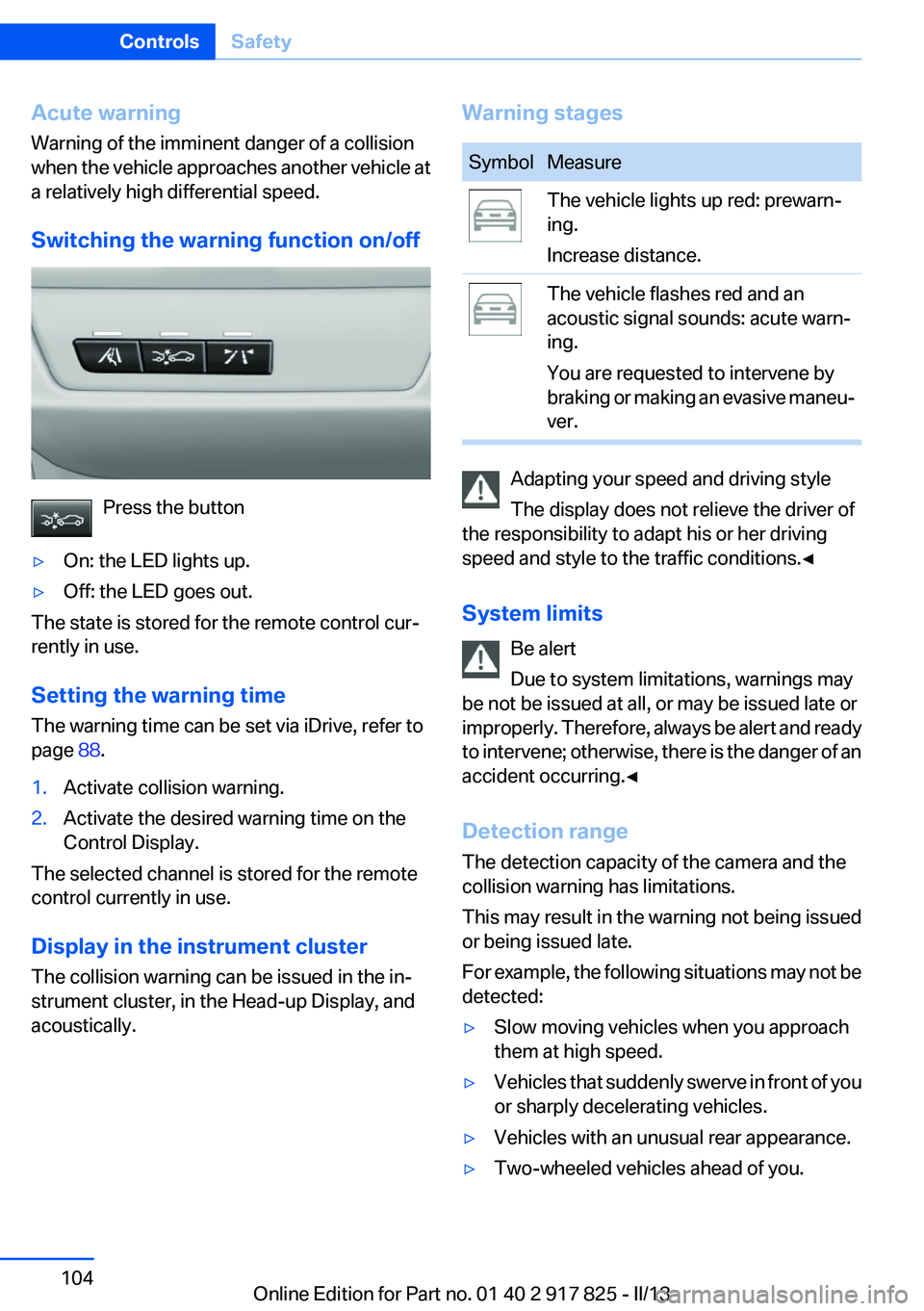 BMW ACTIVEHYBRID3 2013 Owners Manual Acute warning
Warning of the imminent danger of a collision
when the vehicle approaches another vehicle at
a relatively high differential speed.
Switching the warning function on/off
Press the button
BMW ACTIVEHYBRID3 2013 Owners Manual Acute warning
Warning of the imminent danger of a collision
when the vehicle approaches another vehicle at
a relatively high differential speed.
Switching the warning function on/off
Press the button