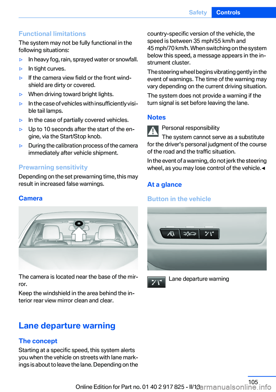 BMW ACTIVEHYBRID3 2013 Owners Manual Functional limitations
The system may not be fully functional in the
following situations:▷In heavy fog, rain, sprayed water or snowfall.▷In tight curves.▷If the camera view field or the front w BMW ACTIVEHYBRID3 2013 Owners Manual Functional limitations
The system may not be fully functional in the
following situations:▷In heavy fog, rain, sprayed water or snowfall.▷In tight curves.▷If the camera view field or the front w