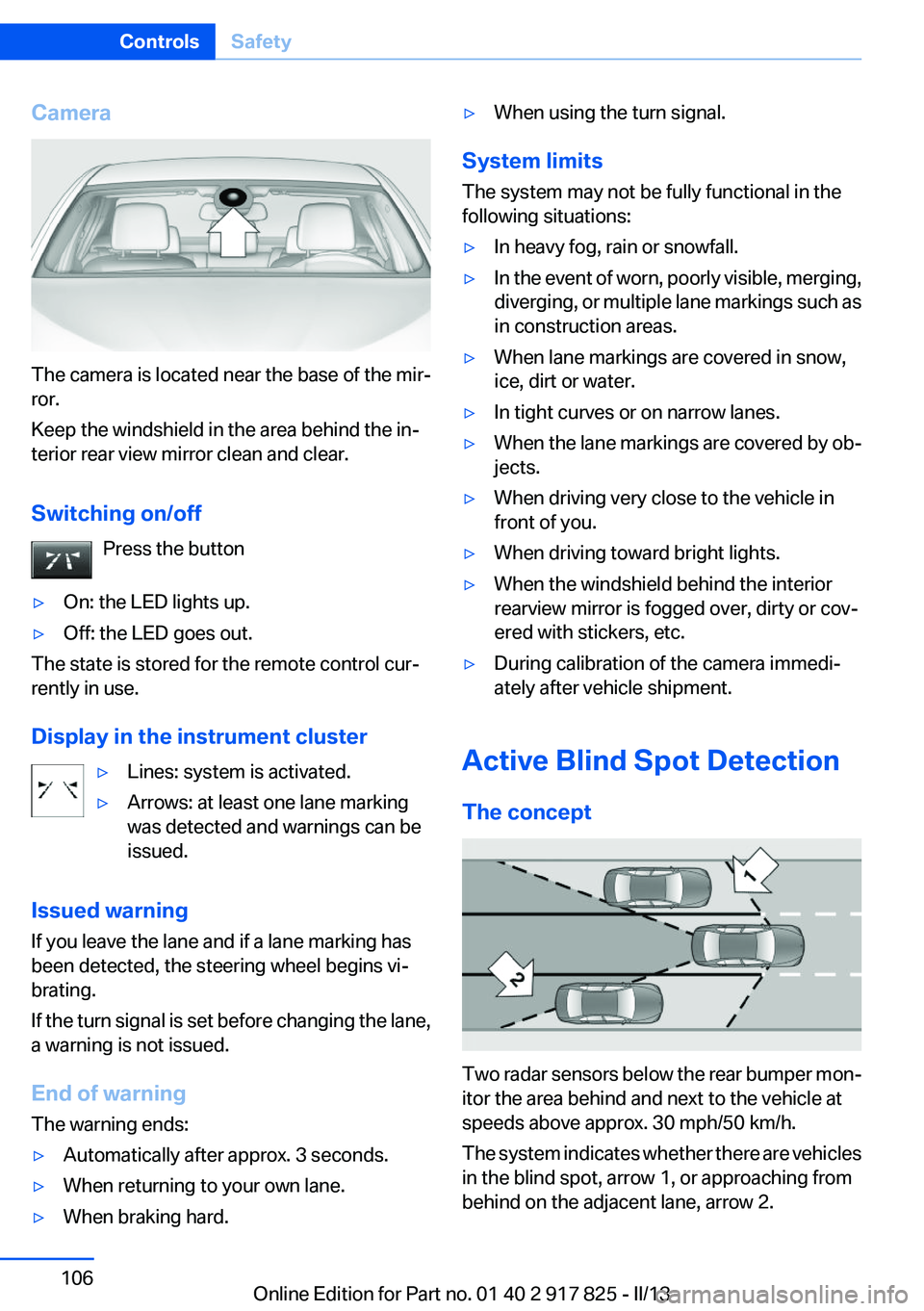 BMW ACTIVEHYBRID3 2013 Owners Manual Camera
The camera is located near the base of the mir‐
ror.
Keep the windshield in the area behind the in‐
terior rear view mirror clean and clear.
Switching on/off Press the button
▷On: the LED BMW ACTIVEHYBRID3 2013 Owners Manual Camera
The camera is located near the base of the mir‐
ror.
Keep the windshield in the area behind the in‐
terior rear view mirror clean and clear.
Switching on/off Press the button
▷On: the LED