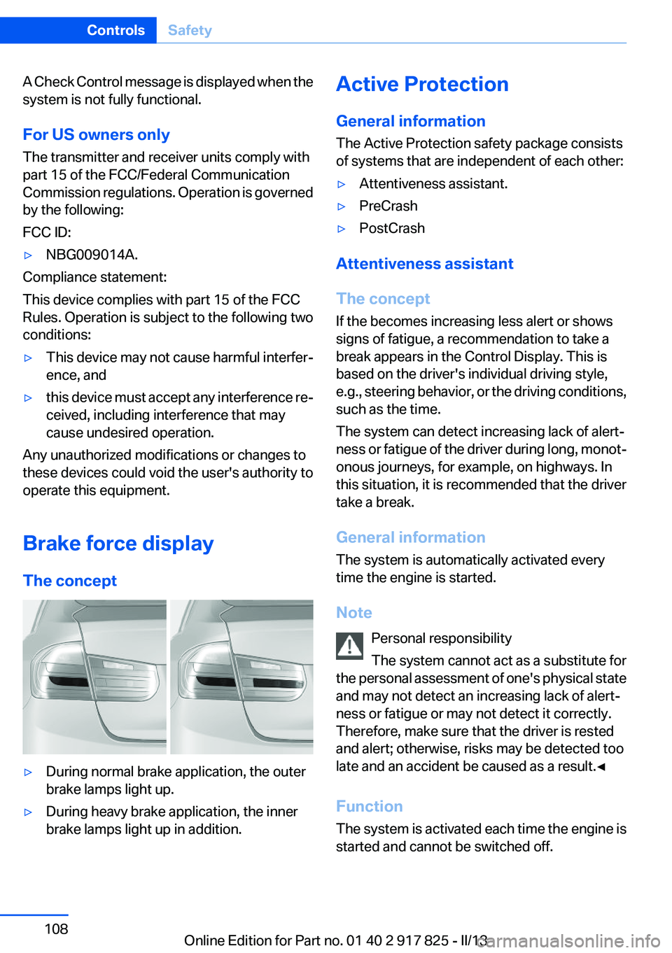 BMW ACTIVEHYBRID3 2013 Owners Manual A Check Control message is displayed when the
system is not fully functional.
For US owners only
The transmitter and receiver units comply with
part 15 of the FCC/Federal Communication
Commission regu BMW ACTIVEHYBRID3 2013 Owners Manual A Check Control message is displayed when the
system is not fully functional.
For US owners only
The transmitter and receiver units comply with
part 15 of the FCC/Federal Communication
Commission regu