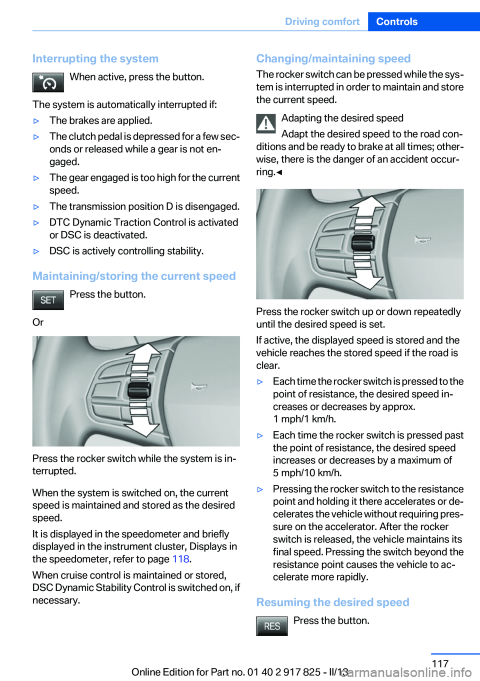 BMW ACTIVEHYBRID3 2013 Owners Manual Interrupting the systemWhen active, press the button.
The system is automatically interrupted if:▷The brakes are applied.▷The clutch pedal is depressed for a few sec‐
onds or released while a ge BMW ACTIVEHYBRID3 2013 Owners Manual Interrupting the systemWhen active, press the button.
The system is automatically interrupted if:▷The brakes are applied.▷The clutch pedal is depressed for a few sec‐
onds or released while a ge