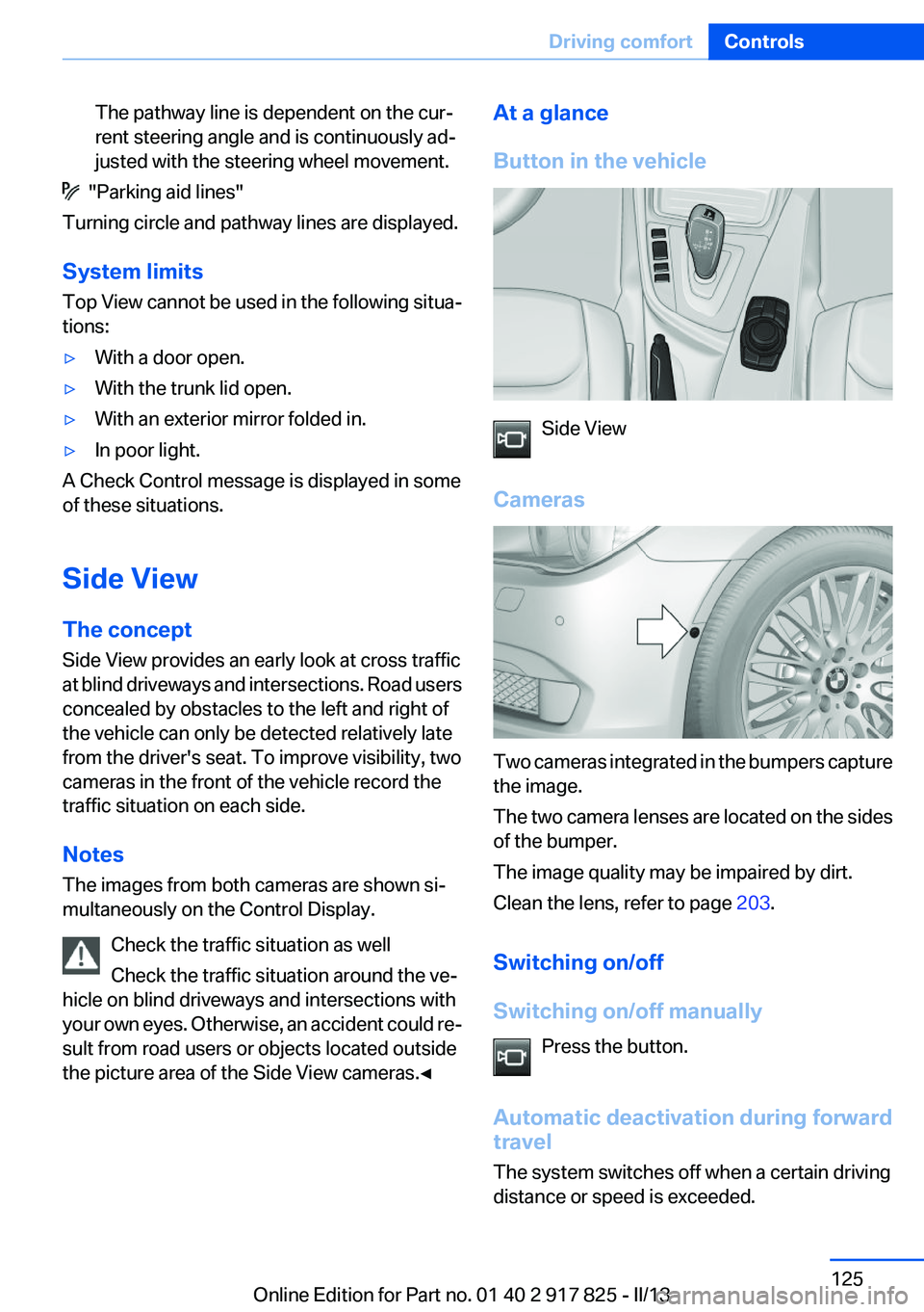 BMW ACTIVEHYBRID3 2013  Owners Manual The pathway line is dependent on the cur‐
rent steering angle and is continuously ad‐
justed with the steering wheel movement.
  "Parking aid lines"
Turning circle and pathway lines are di