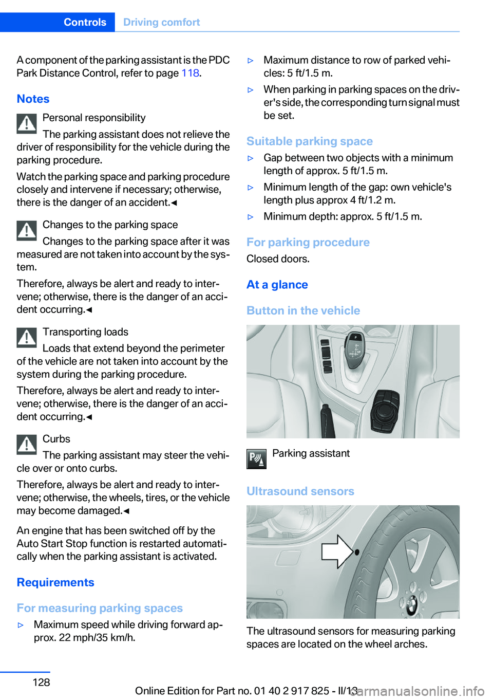 BMW ACTIVEHYBRID3 2013  Owners Manual A component of the parking assistant is the PDC
Park Distance Control, refer to page  118.
Notes Personal responsibility
The parking assistant does not relieve the
driver of responsibility for the veh