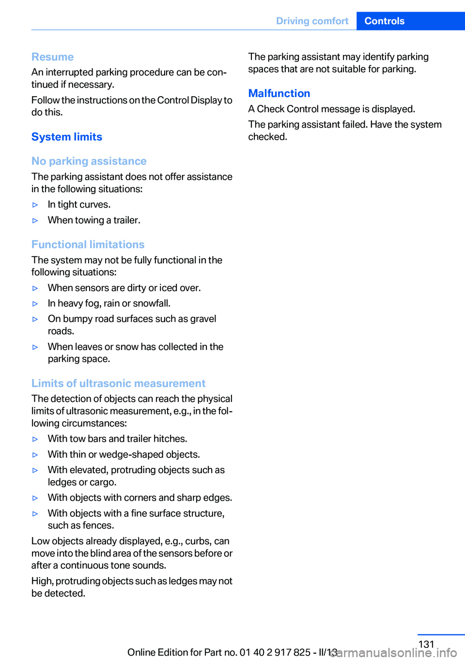 BMW ACTIVEHYBRID3 2013  Owners Manual Resume
An interrupted parking procedure can be con‐
tinued if necessary.
Follow the instructions on the Control Display to
do this.
System limits
No parking assistance
The parking assistant does not