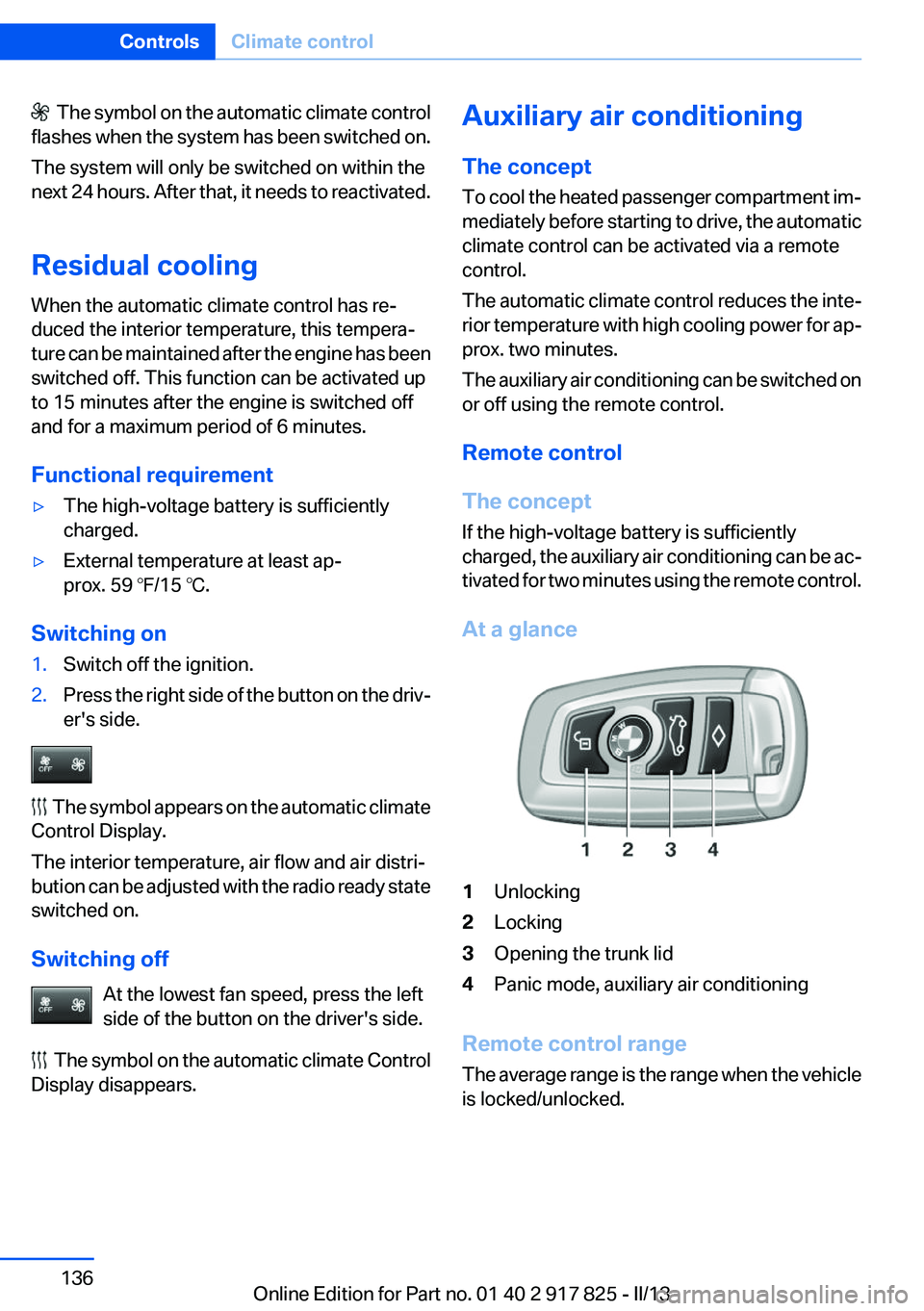BMW ACTIVEHYBRID3 2013  Owners Manual   The symbol on the automatic climate control
flashes when the system has been switched on.
The system will only be switched on within the
next 24 hours. After that, it needs to reactivated.
Residual 