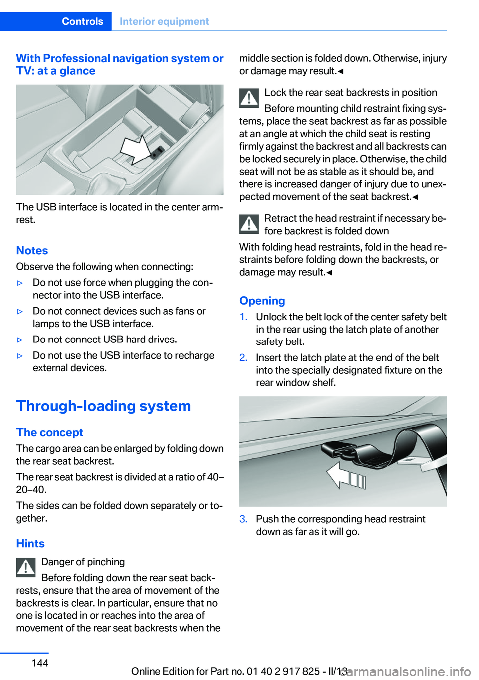 BMW ACTIVEHYBRID3 2013  Owners Manual With Professional navigation system or
TV: at a glance
The USB interface is located in the center arm‐
rest.
Notes
Observe the following when connecting:
▷Do not use force when plugging the con‐