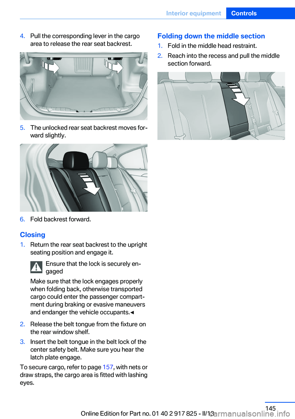 BMW ACTIVEHYBRID3 2013  Owners Manual 4.Pull the corresponding lever in the cargo
area to release the rear seat backrest.5.The unlocked rear seat backrest moves for‐
ward slightly.6.Fold backrest forward.
Closing
1.Return the rear seat 