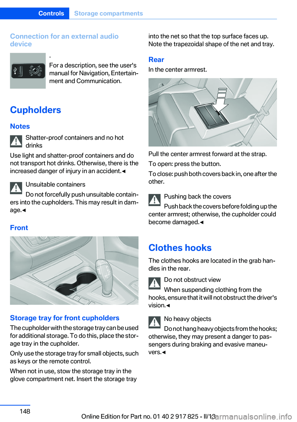 BMW ACTIVEHYBRID3 2013  Owners Manual Connection for an external audio
device
.
For a description, see the user's
manual for Navigation, Entertain‐
ment and Communication.
Cupholders
Notes Shatter-proof containers and no hot
drinks
