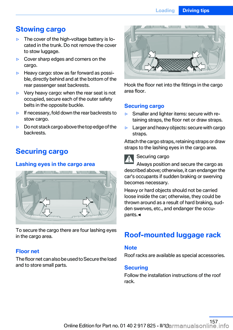 BMW ACTIVEHYBRID3 2013  Owners Manual Stowing cargo▷The cover of the high-voltage battery is lo‐
cated in the trunk. Do not remove the cover
to stow luggage.▷Cover sharp edges and corners on the
cargo.▷Heavy cargo: stow as far for