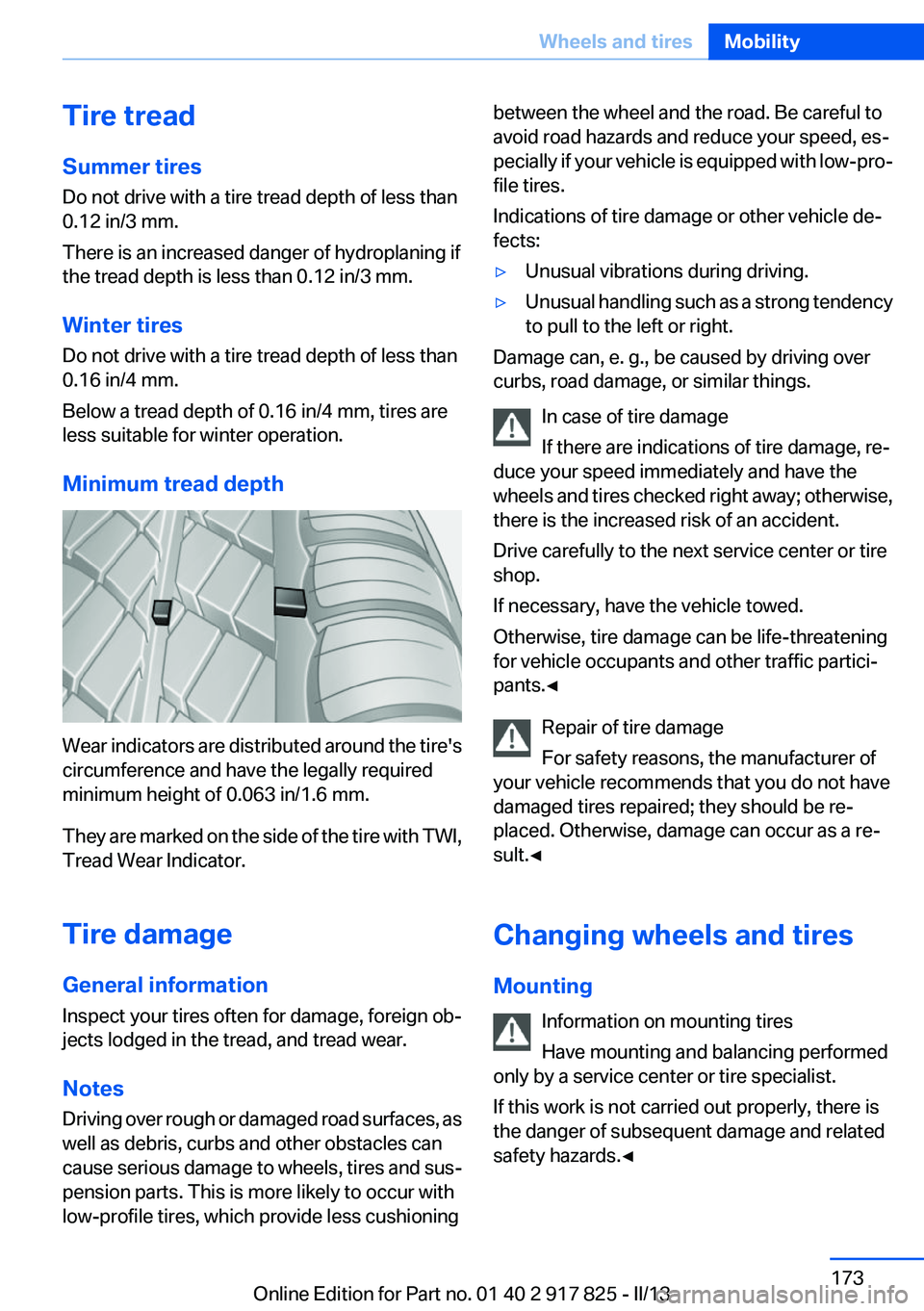 BMW ACTIVEHYBRID3 2013 Owners Manual Tire tread
Summer tires
Do not drive with a tire tread depth of less than
0.12 in/3 mm.
There is an increased danger of hydroplaning if
the tread depth is less than 0.12 in/3 mm.
Winter tires
Do not d BMW ACTIVEHYBRID3 2013 Owners Manual Tire tread
Summer tires
Do not drive with a tire tread depth of less than
0.12 in/3 mm.
There is an increased danger of hydroplaning if
the tread depth is less than 0.12 in/3 mm.
Winter tires
Do not d