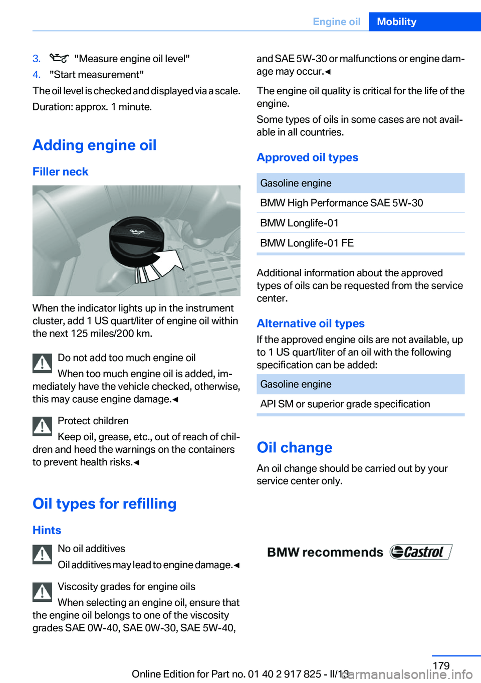 BMW ACTIVEHYBRID3 2013  Owners Manual 3.  "Measure engine oil level"4."Start measurement"
The oil level is checked and displayed via a scale.
Duration: approx. 1 minute.
Adding engine oil
Filler neck
When the indicator lig