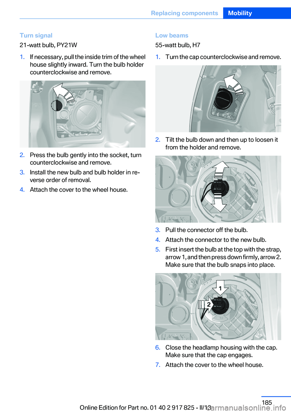 BMW ACTIVEHYBRID3 2013 Owners Manual Turn signal
21-watt bulb, PY21W1.If necessary, pull the inside trim of the wheel
house slightly inward. Turn the bulb holder
counterclockwise and remove.2.Press the bulb gently into the socket, turn
c BMW ACTIVEHYBRID3 2013 Owners Manual Turn signal
21-watt bulb, PY21W1.If necessary, pull the inside trim of the wheel
house slightly inward. Turn the bulb holder
counterclockwise and remove.2.Press the bulb gently into the socket, turn
c