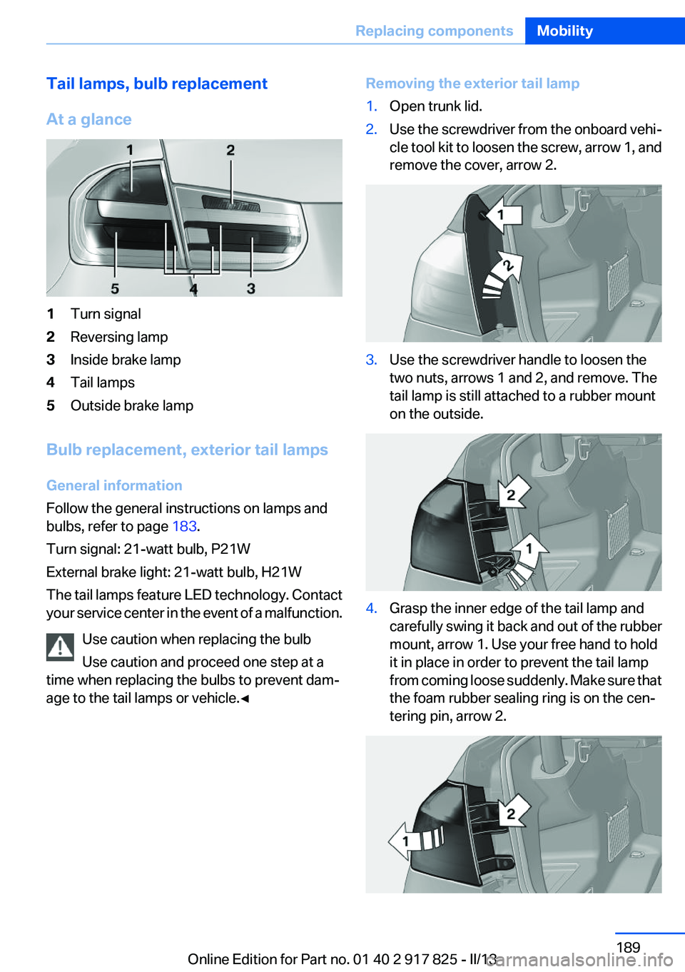BMW ACTIVEHYBRID3 2013 Owners Manual Tail lamps, bulb replacement
At a glance1Turn signal2Reversing lamp3Inside brake lamp4Tail lamps5Outside brake lamp
Bulb replacement, exterior tail lamps
General information
Follow the general instruc BMW ACTIVEHYBRID3 2013 Owners Manual Tail lamps, bulb replacement
At a glance1Turn signal2Reversing lamp3Inside brake lamp4Tail lamps5Outside brake lamp
Bulb replacement, exterior tail lamps
General information
Follow the general instruc