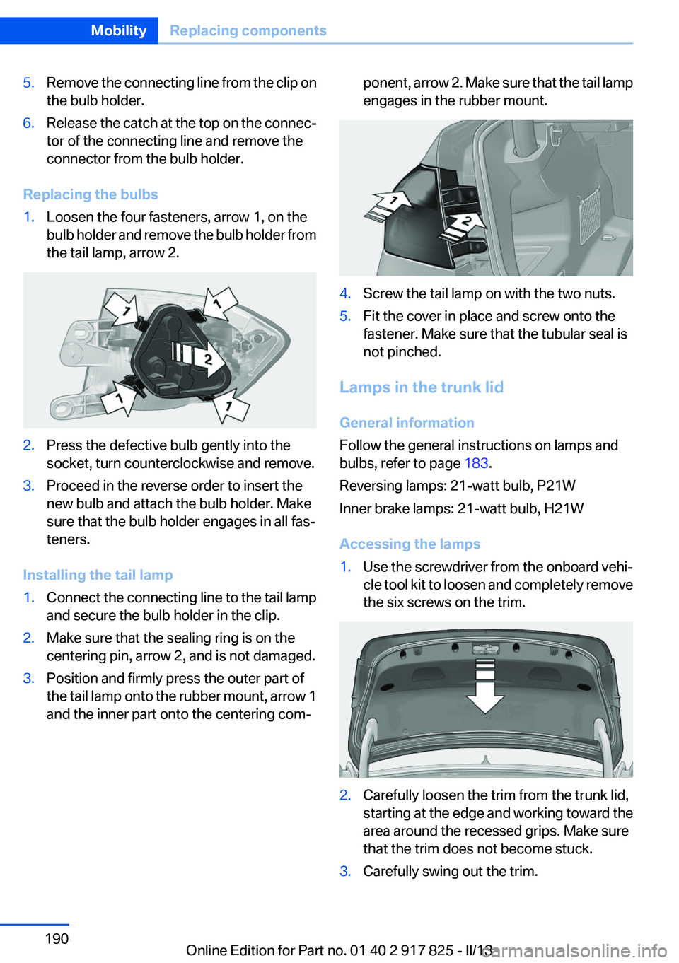 BMW ACTIVEHYBRID3 2013 Owners Manual 5.Remove the connecting line from the clip on
the bulb holder.6.Release the catch at the top on the connec‐
tor of the connecting line and remove the
connector from the bulb holder.
Replacing the bu BMW ACTIVEHYBRID3 2013 Owners Manual 5.Remove the connecting line from the clip on
the bulb holder.6.Release the catch at the top on the connec‐
tor of the connecting line and remove the
connector from the bulb holder.
Replacing the bu