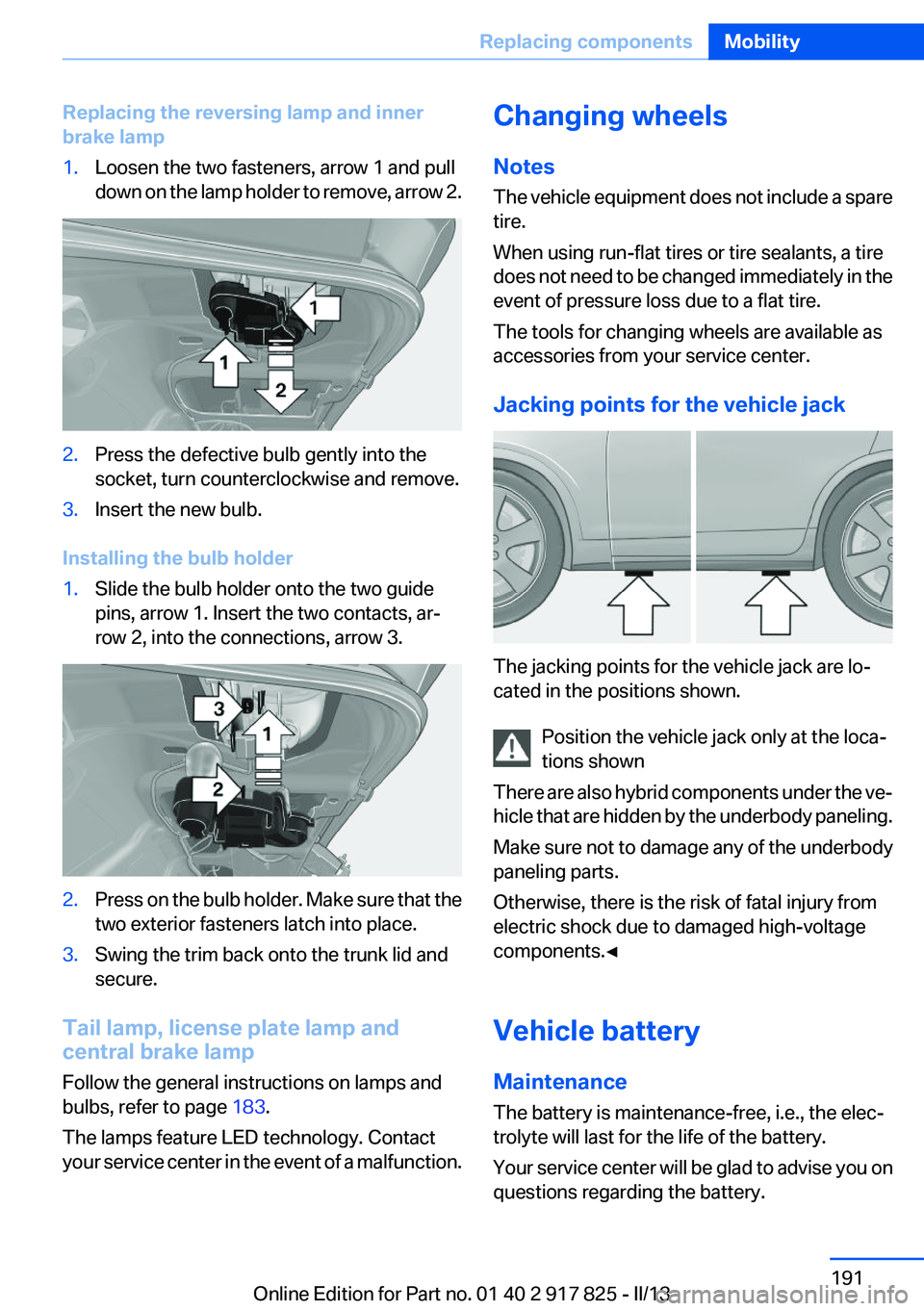 BMW ACTIVEHYBRID3 2013 Owners Manual Replacing the reversing lamp and inner
brake lamp1.Loosen the two fasteners, arrow 1 and pull
down on the lamp holder to remove, arrow 2.2.Press the defective bulb gently into the
socket, turn counter BMW ACTIVEHYBRID3 2013 Owners Manual Replacing the reversing lamp and inner
brake lamp1.Loosen the two fasteners, arrow 1 and pull
down on the lamp holder to remove, arrow 2.2.Press the defective bulb gently into the
socket, turn counter