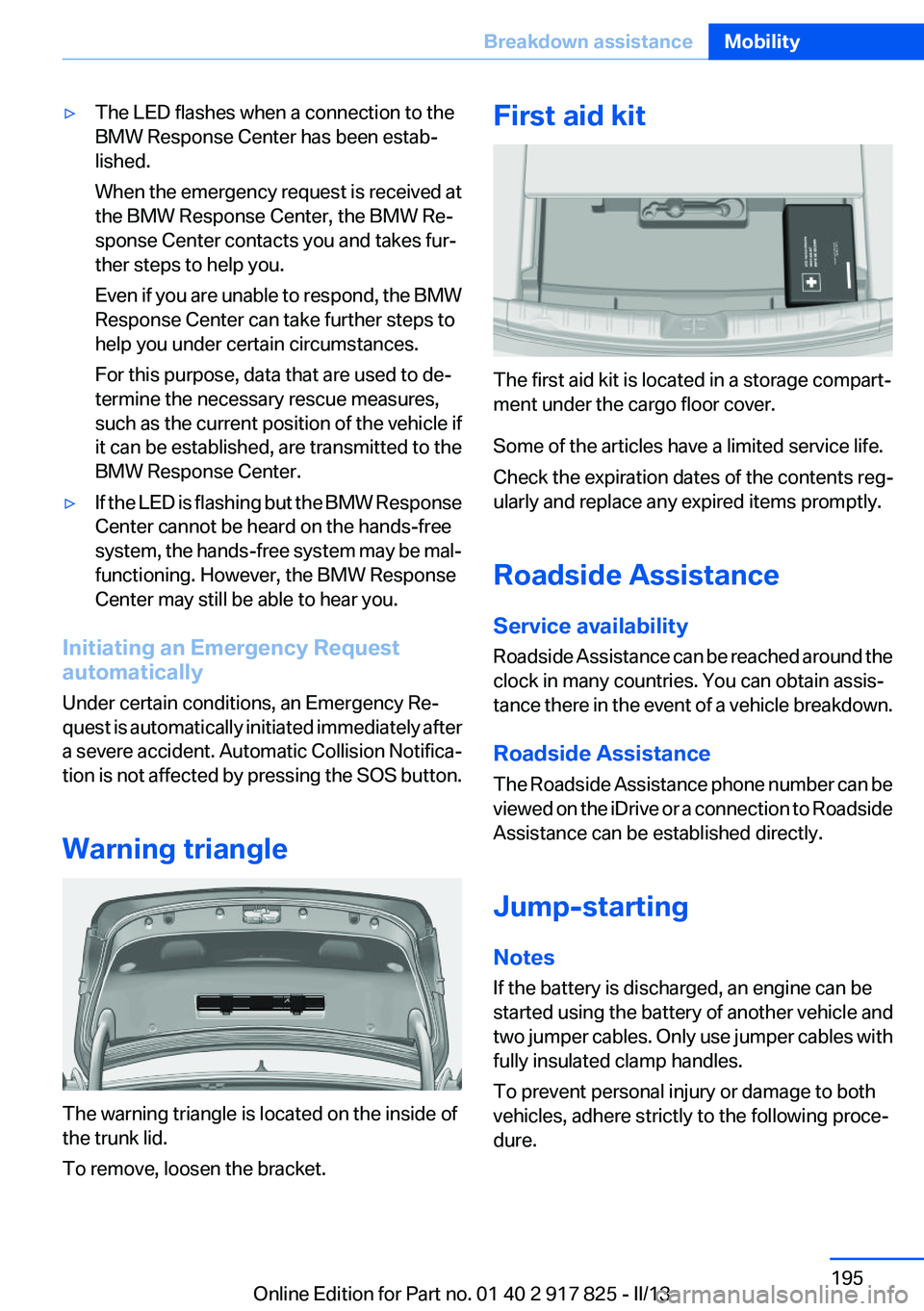 BMW ACTIVEHYBRID3 2013 Owners Manual ▷The LED flashes when a connection to the
BMW Response Center has been estab‐
lished.
When the emergency request is received at
the BMW Response Center, the BMW Re‐
sponse Center contacts you an BMW ACTIVEHYBRID3 2013 Owners Manual ▷The LED flashes when a connection to the
BMW Response Center has been estab‐
lished.
When the emergency request is received at
the BMW Response Center, the BMW Re‐
sponse Center contacts you an