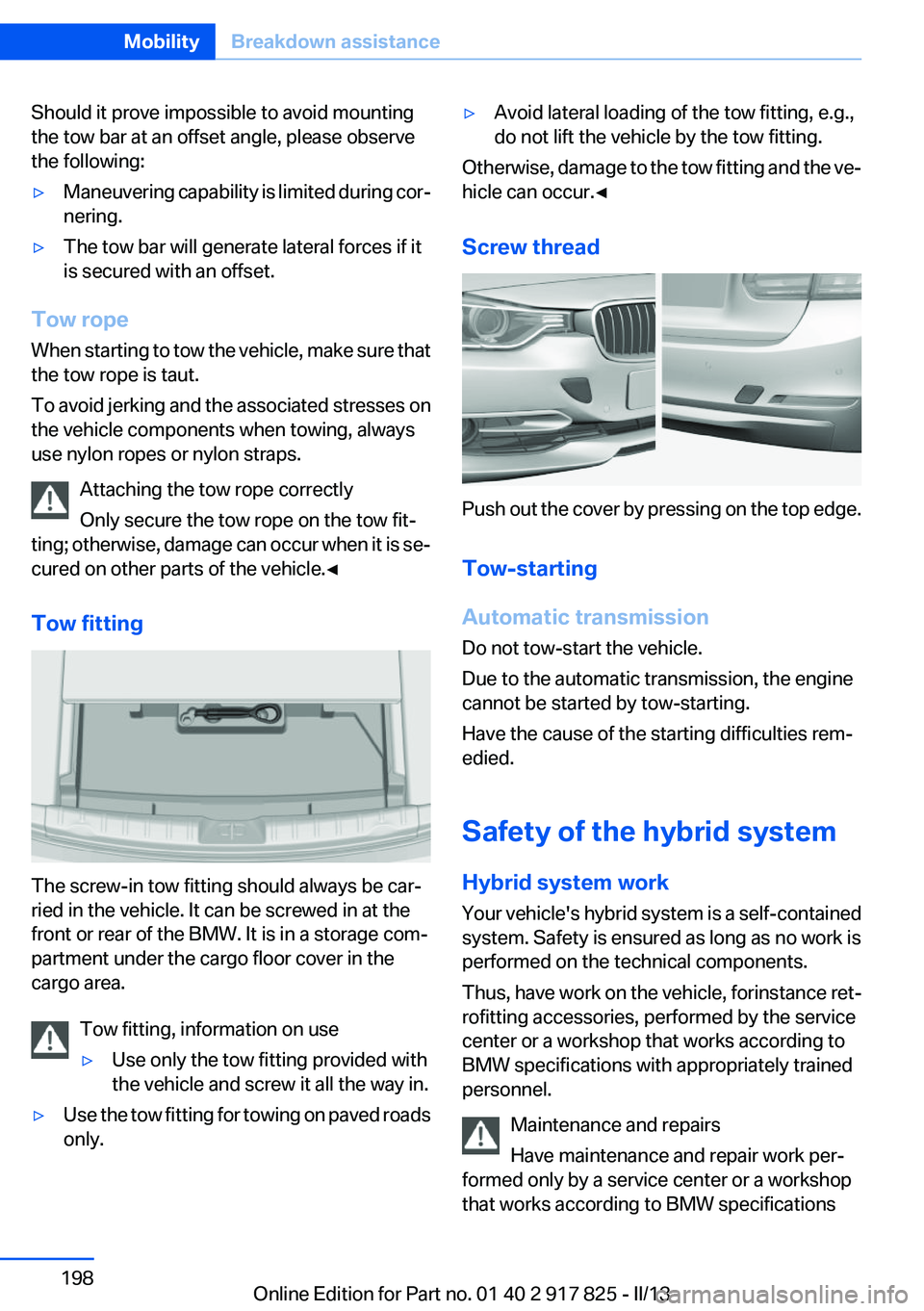 BMW ACTIVEHYBRID3 2013 Owners Manual Should it prove impossible to avoid mounting
the tow bar at an offset angle, please observe
the following:▷Maneuvering capability is limited during cor‐
nering.▷The tow bar will generate lateral BMW ACTIVEHYBRID3 2013 Owners Manual Should it prove impossible to avoid mounting
the tow bar at an offset angle, please observe
the following:▷Maneuvering capability is limited during cor‐
nering.▷The tow bar will generate lateral