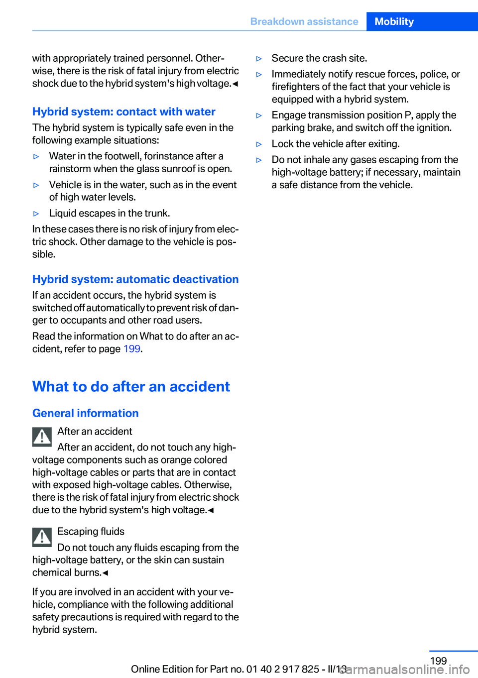 BMW ACTIVEHYBRID3 2013 Owners Manual with appropriately trained personnel. Other‐
wise, there is the risk of fatal injury from electric
shock due to the hybrid system's high voltage. ◀
Hybrid system: contact with water
The hybrid BMW ACTIVEHYBRID3 2013 Owners Manual with appropriately trained personnel. Other‐
wise, there is the risk of fatal injury from electric
shock due to the hybrid system's high voltage. ◀
Hybrid system: contact with water
The hybrid