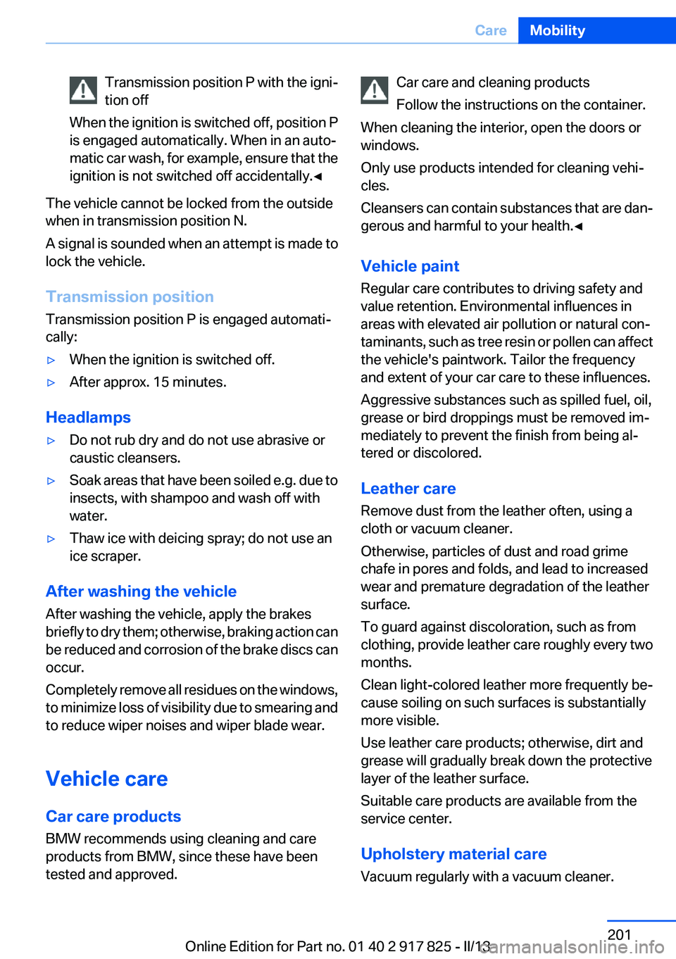 BMW ACTIVEHYBRID3 2013 Owners Manual Transmission position P with the igni‐
tion off
When the ignition is switched off, position P
is engaged automatically. When in an auto‐
matic car wash, for example, ensure that the
ignition is no BMW ACTIVEHYBRID3 2013 Owners Manual Transmission position P with the igni‐
tion off
When the ignition is switched off, position P
is engaged automatically. When in an auto‐
matic car wash, for example, ensure that the
ignition is no