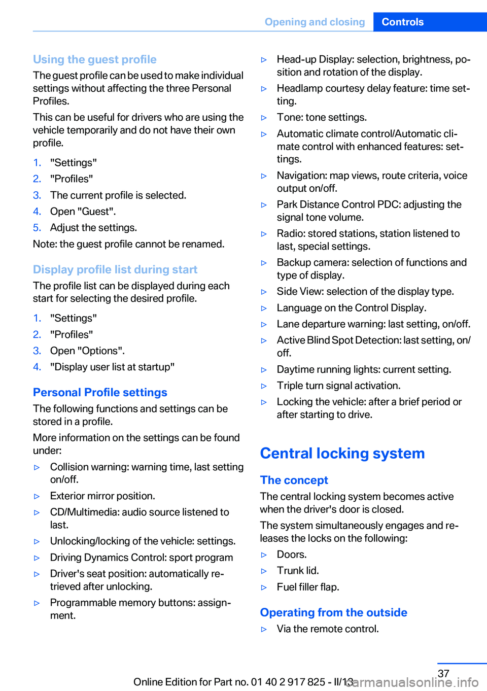BMW ACTIVEHYBRID3 2013 Owners Guide Using the guest profile
The guest profile can be used to make individual
settings without affecting the three Personal
Profiles.
This can be useful for drivers who are using the
vehicle temporarily an BMW ACTIVEHYBRID3 2013 Owners Guide Using the guest profile
The guest profile can be used to make individual
settings without affecting the three Personal
Profiles.
This can be useful for drivers who are using the
vehicle temporarily an