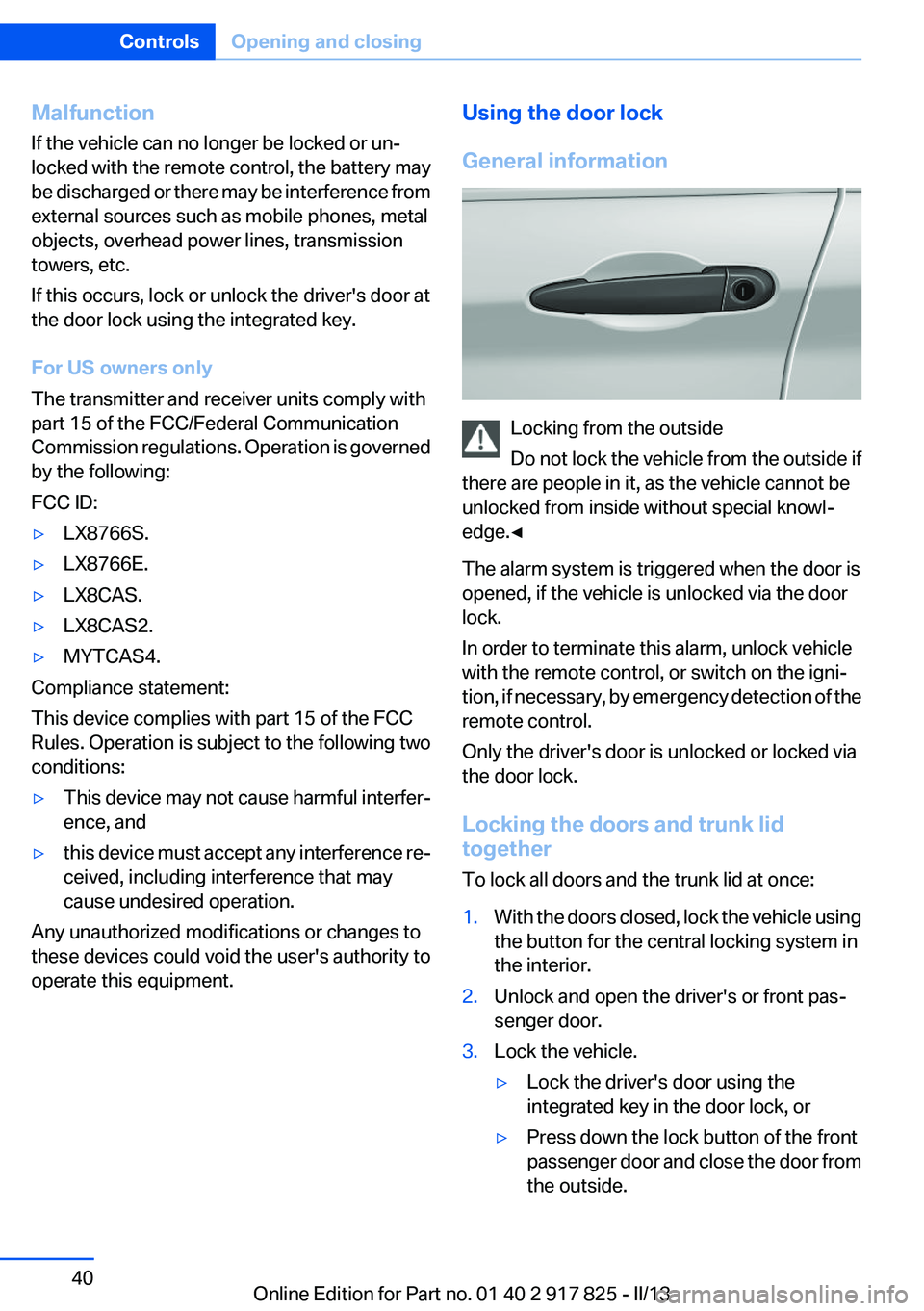 BMW ACTIVEHYBRID3 2013 Owners Guide Malfunction
If the vehicle can no longer be locked or un‐
locked with the remote control, the battery may
be discharged or there may be interference from
external sources such as mobile phones, meta BMW ACTIVEHYBRID3 2013 Owners Guide Malfunction
If the vehicle can no longer be locked or un‐
locked with the remote control, the battery may
be discharged or there may be interference from
external sources such as mobile phones, meta
