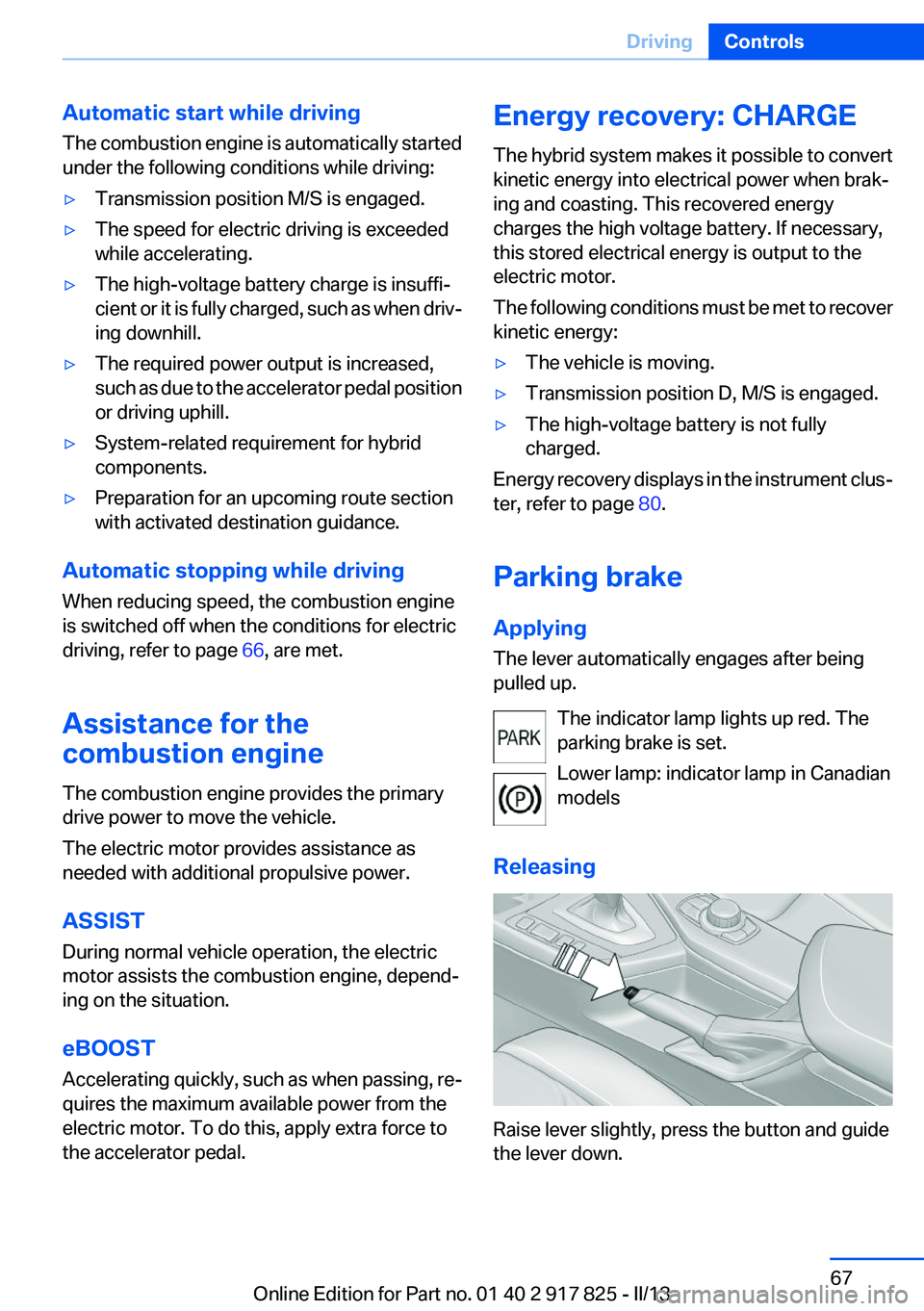 BMW ACTIVEHYBRID3 2013 Repair Manual Automatic start while driving
The combustion engine is automatically started
under the following conditions while driving:▷Transmission position M/S is engaged.▷The speed for electric driving is e BMW ACTIVEHYBRID3 2013 Repair Manual Automatic start while driving
The combustion engine is automatically started
under the following conditions while driving:▷Transmission position M/S is engaged.▷The speed for electric driving is e
