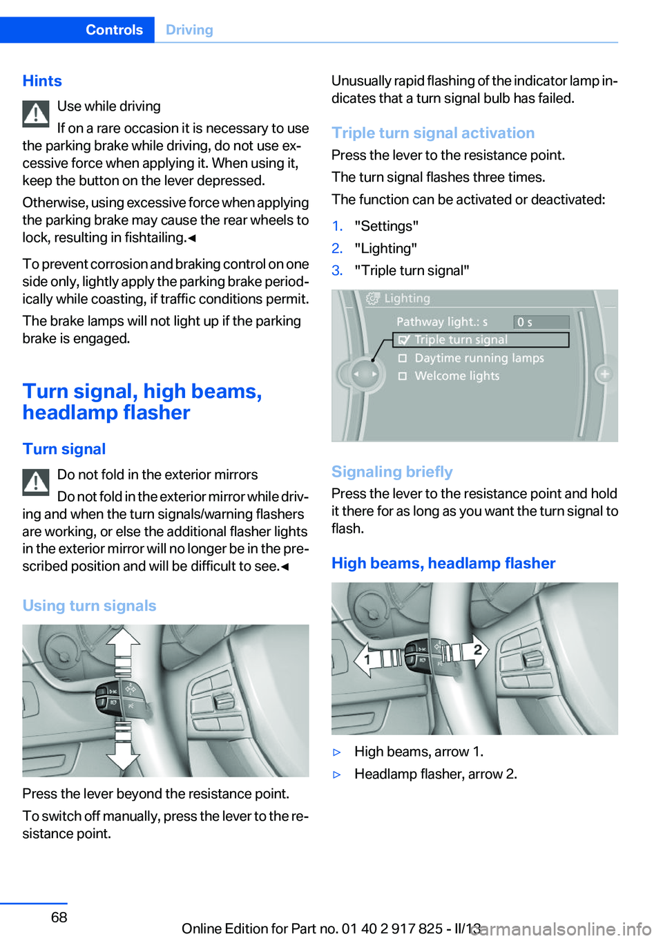 BMW ACTIVEHYBRID3 2013 Repair Manual HintsUse while driving
If on a rare occasion it is necessary to use
the parking brake while driving, do not use ex‐
cessive force when applying it. When using it,
keep the button on the lever depres BMW ACTIVEHYBRID3 2013 Repair Manual HintsUse while driving
If on a rare occasion it is necessary to use
the parking brake while driving, do not use ex‐
cessive force when applying it. When using it,
keep the button on the lever depres
