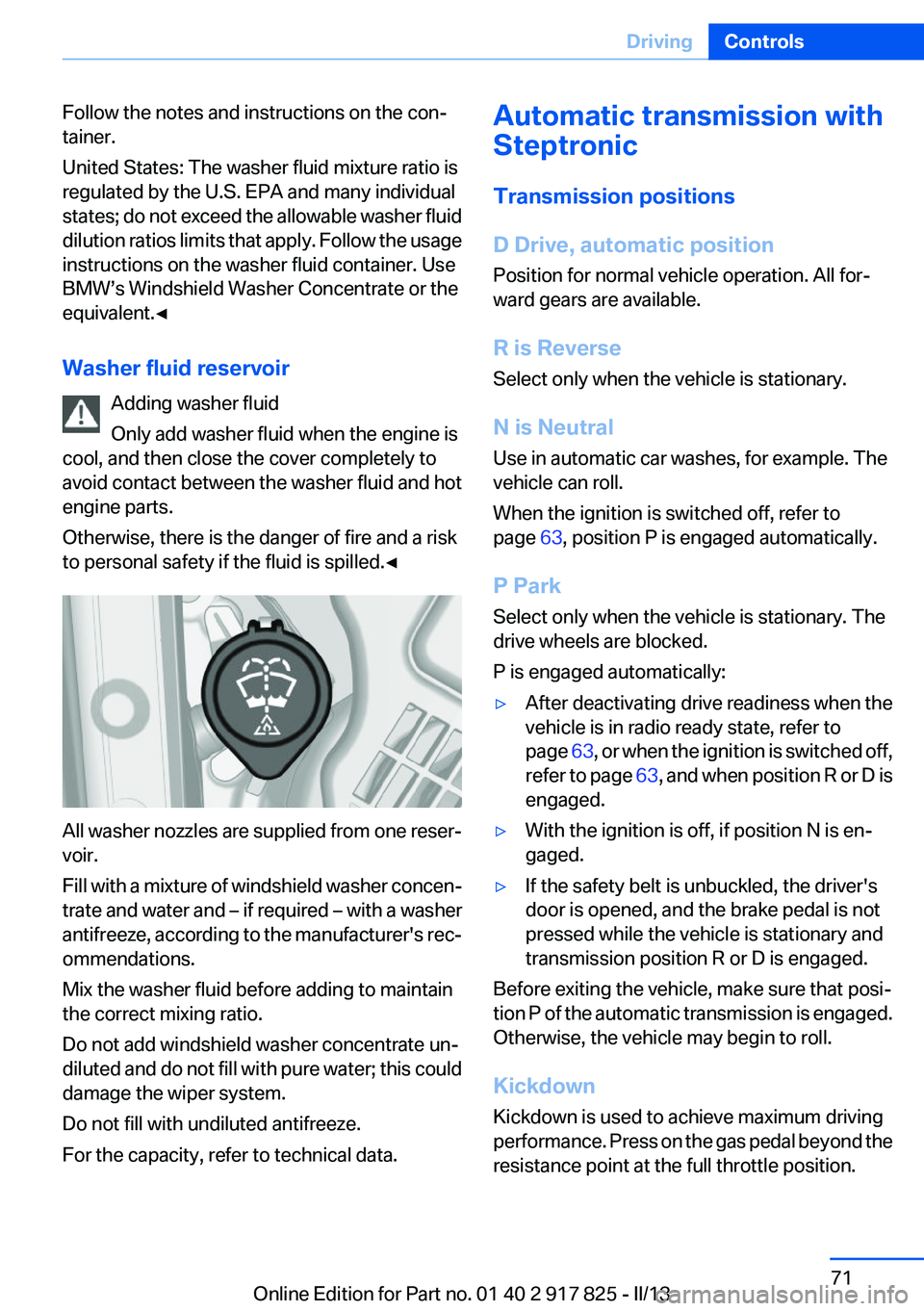 BMW ACTIVEHYBRID3 2013 Manual PDF Follow the notes and instructions on the con‐
tainer.
United States: The washer fluid mixture ratio is
regulated by the U.S. EPA and many individual
states; do not exceed the allowable washer fluid
BMW ACTIVEHYBRID3 2013 Manual PDF Follow the notes and instructions on the con‐
tainer.
United States: The washer fluid mixture ratio is
regulated by the U.S. EPA and many individual
states; do not exceed the allowable washer fluid