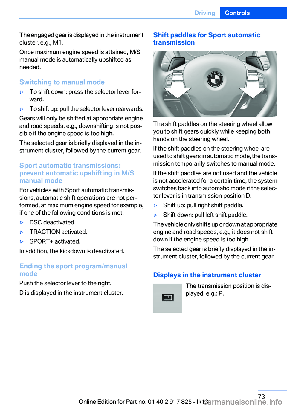 BMW ACTIVEHYBRID3 2013 Manual PDF The engaged gear is displayed in the instrument
cluster, e.g., M1.
Once maximum engine speed is attained, M/S
manual mode is automatically upshifted as
needed.
Switching to manual mode▷To shift down BMW ACTIVEHYBRID3 2013 Manual PDF The engaged gear is displayed in the instrument
cluster, e.g., M1.
Once maximum engine speed is attained, M/S
manual mode is automatically upshifted as
needed.
Switching to manual mode▷To shift down