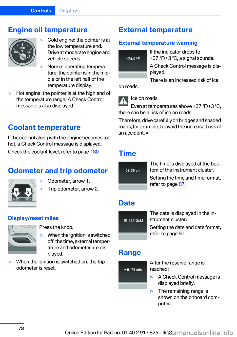 BMW ACTIVEHYBRID3 2013  Owners Manual Engine oil temperature▷Cold engine: the pointer is at
the low temperature end.
Drive at moderate engine and
vehicle speeds.▷Normal operating tempera‐
ture: the pointer is in the mid‐
dle or in