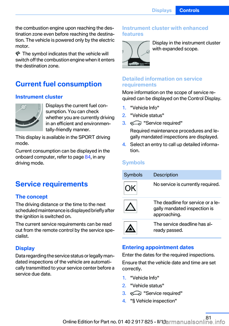 BMW ACTIVEHYBRID3 2013 Manual Online the combustion engine upon reaching the des‐
tination zone even before reaching the destina‐
tion. The vehicle is powered only by the electric
motor.
The symbol indicates that the vehicle will
s BMW ACTIVEHYBRID3 2013 Manual Online the combustion engine upon reaching the des‐
tination zone even before reaching the destina‐
tion. The vehicle is powered only by the electric
motor.
The symbol indicates that the vehicle will
s