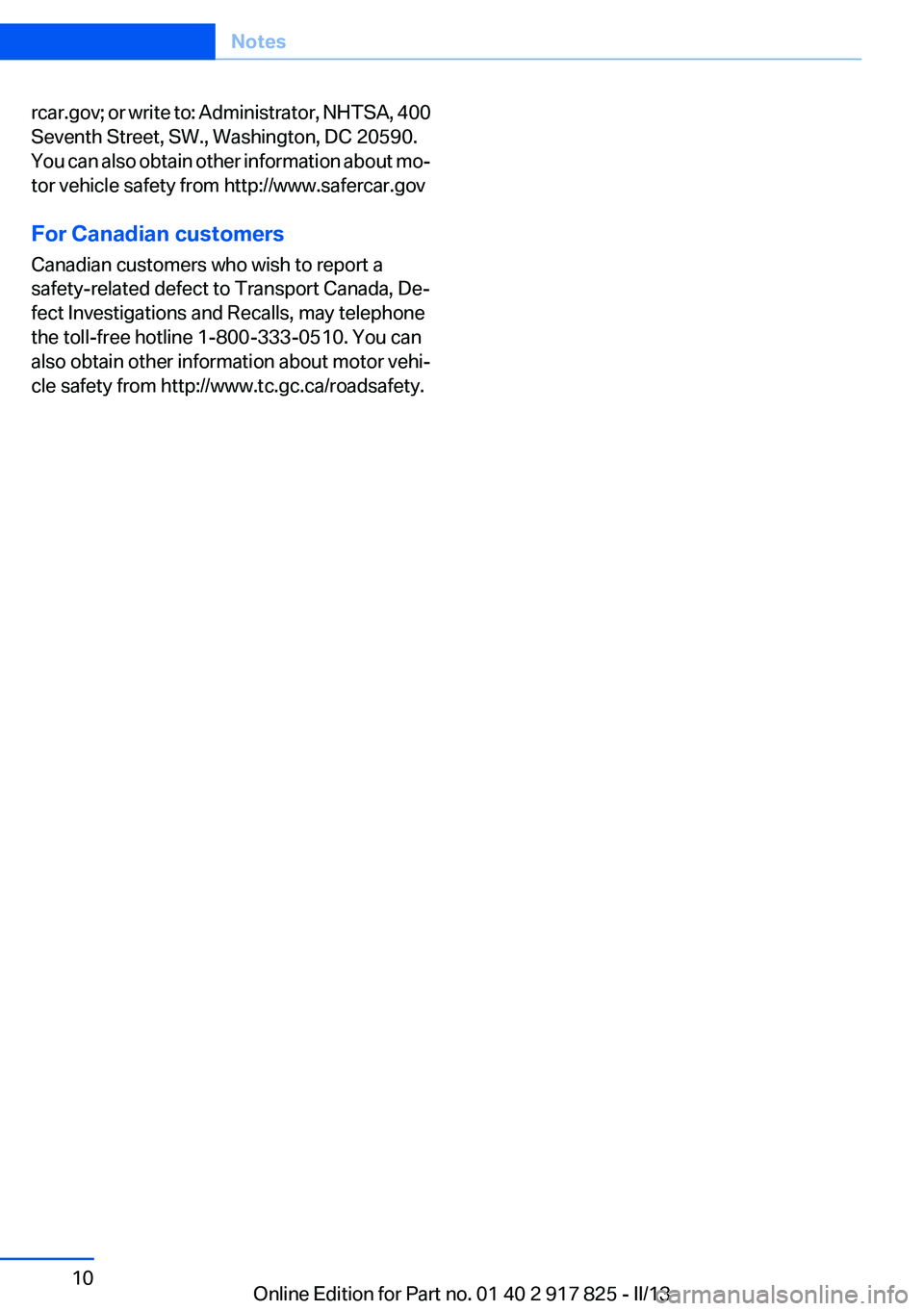 BMW ACTIVEHYBRID3 2013  Owners Manual rcar.gov; or write to: Administrator, NHTSA, 400
Seventh Street, SW., Washington, DC 20590.
You can also obtain other information about mo‐
tor vehicle safety from http://www.safercar.gov
For Canadi