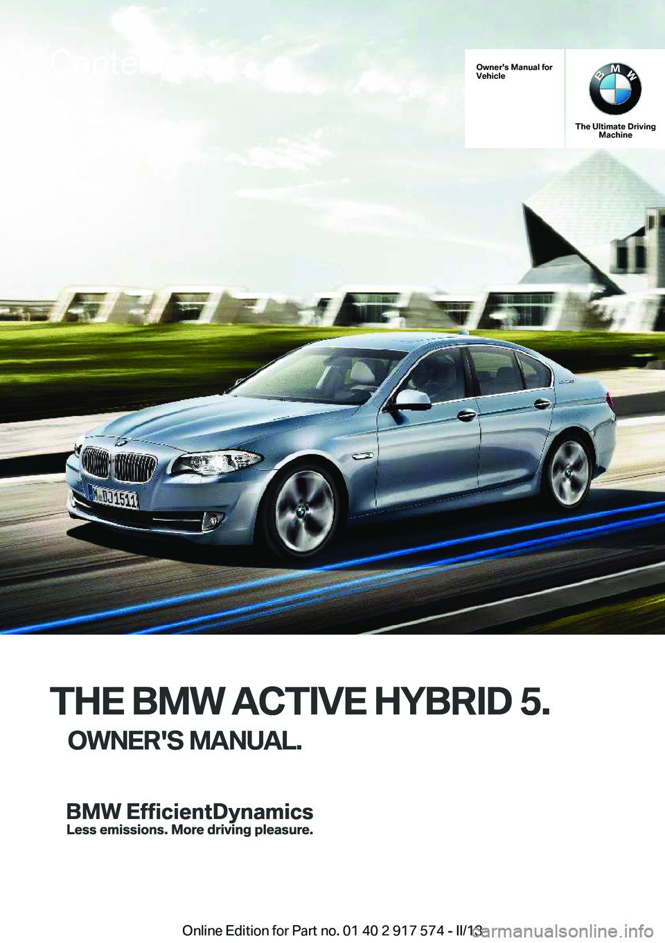 BMW ACTIVEHYBRID5 2013  Owners Manual Owner's Manual for
Vehicle
THE BMW ACTIVE HYBRID 5.
OWNER'S MANUAL.
The Ultimate Driving Machine
THE BMW ACTIVE HYBRID 5.
OWNER'S MANUAL.
ContentsA-Z
Online Edition for Part no. 01 40 2 91