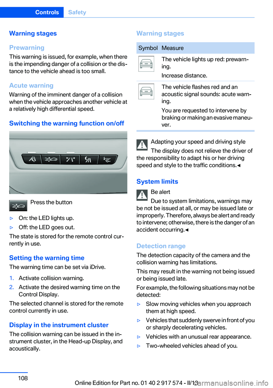 BMW ACTIVEHYBRID5 2013 Owners Manual Warning stages
Prewarning
This warning is issued, for example, when there
is the impending danger of a collision or the dis‐
tance to the vehicle ahead is too small.
Acute warning
Warning of the imm BMW ACTIVEHYBRID5 2013 Owners Manual Warning stages
Prewarning
This warning is issued, for example, when there
is the impending danger of a collision or the dis‐
tance to the vehicle ahead is too small.
Acute warning
Warning of the imm