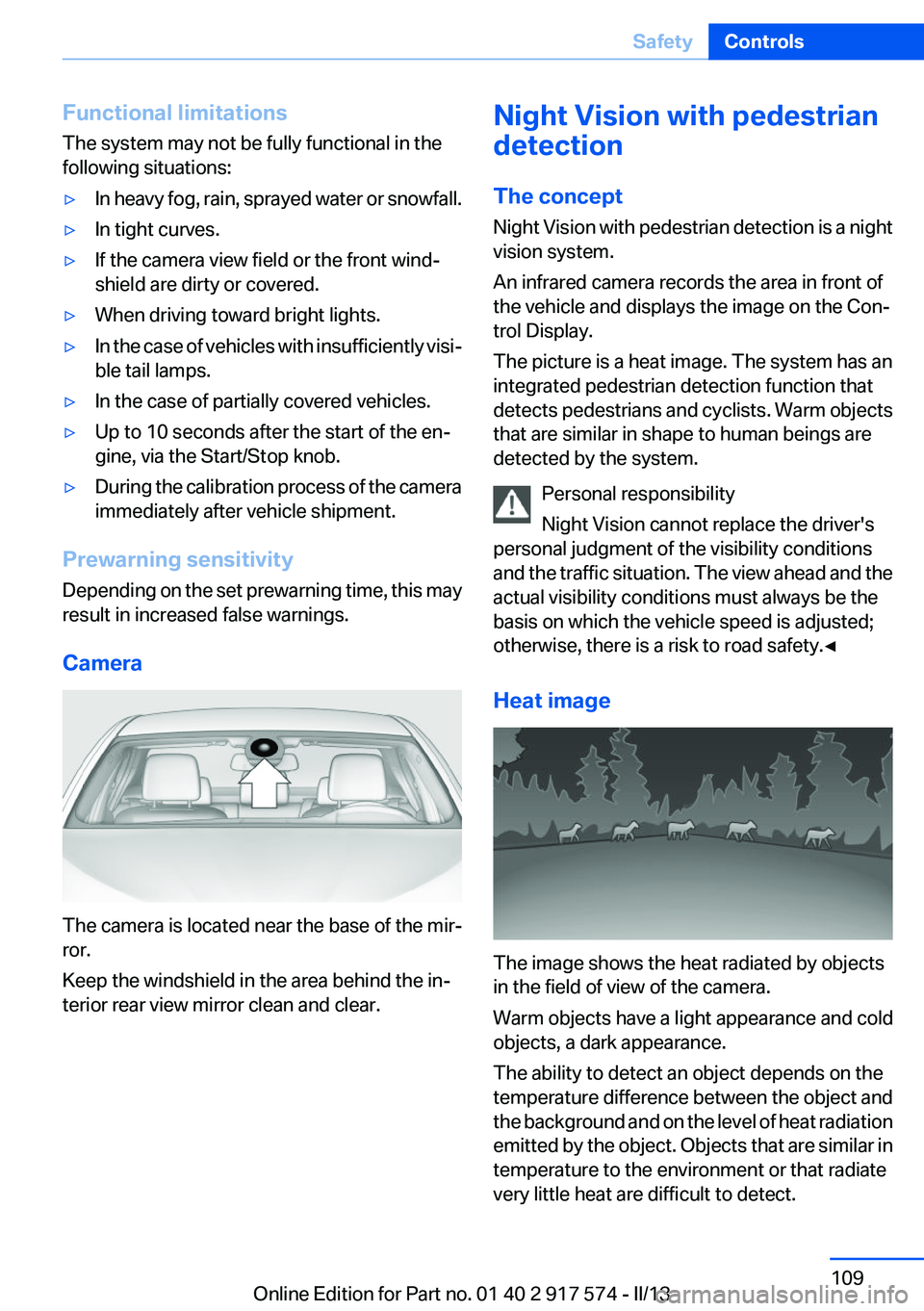 BMW ACTIVEHYBRID5 2013 Owners Manual Functional limitations
The system may not be fully functional in the
following situations:▷In heavy fog, rain, sprayed water or snowfall.▷In tight curves.▷If the camera view field or the front w BMW ACTIVEHYBRID5 2013 Owners Manual Functional limitations
The system may not be fully functional in the
following situations:▷In heavy fog, rain, sprayed water or snowfall.▷In tight curves.▷If the camera view field or the front w