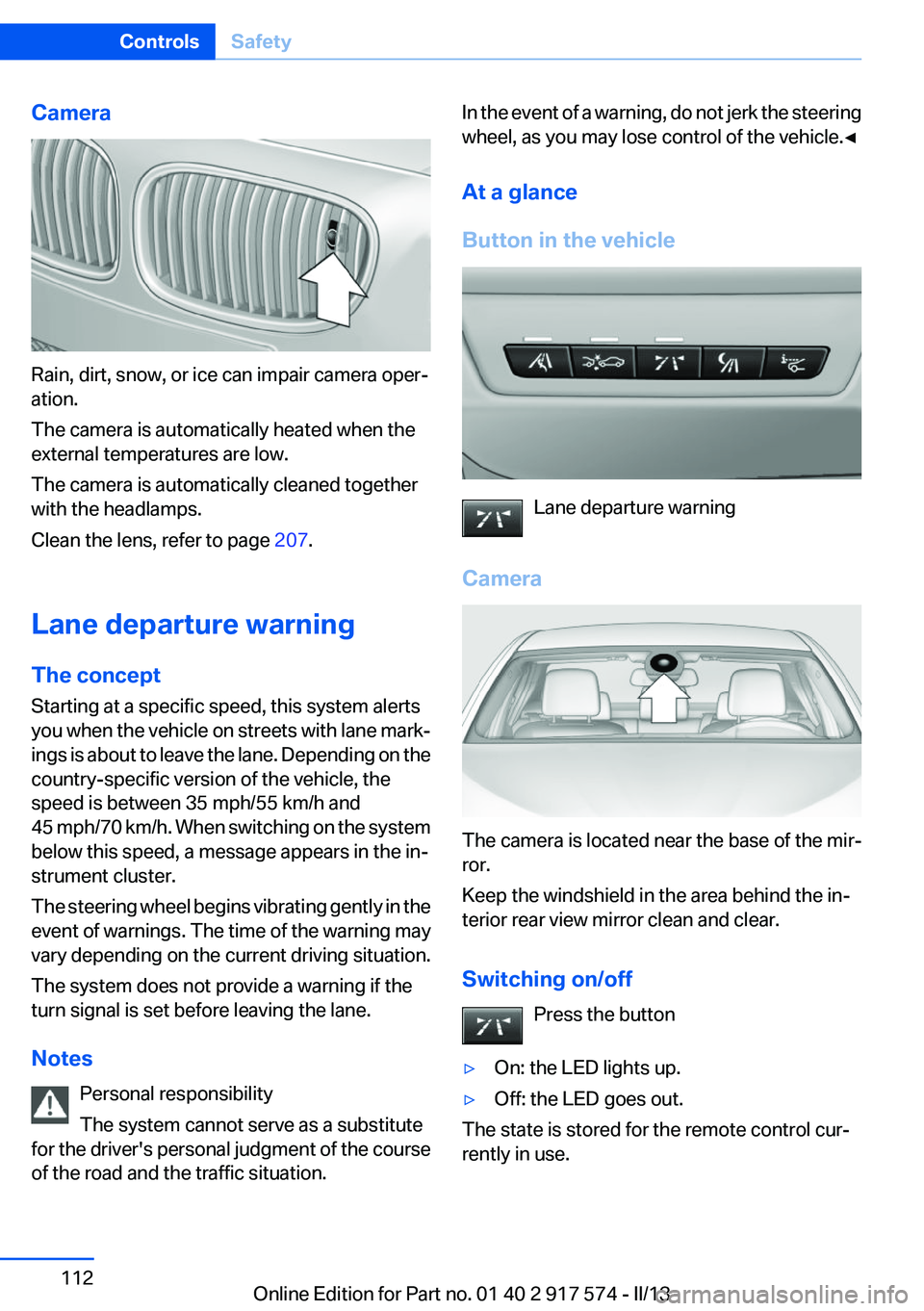 BMW ACTIVEHYBRID5 2013  Owners Manual Camera
Rain, dirt, snow, or ice can impair camera oper‐
ation.
The camera is automatically heated when the
external temperatures are low.
The camera is automatically cleaned together
with the headla