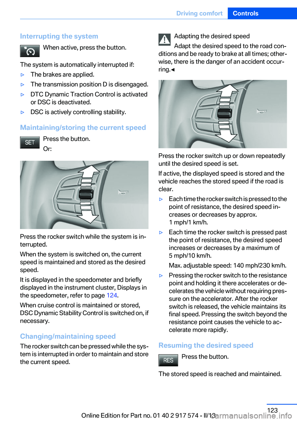 BMW ACTIVEHYBRID5 2013 Owners Manual Interrupting the systemWhen active, press the button.
The system is automatically interrupted if:▷The brakes are applied.▷The transmission position D is disengaged.▷DTC Dynamic Traction Control BMW ACTIVEHYBRID5 2013 Owners Manual Interrupting the systemWhen active, press the button.
The system is automatically interrupted if:▷The brakes are applied.▷The transmission position D is disengaged.▷DTC Dynamic Traction Control