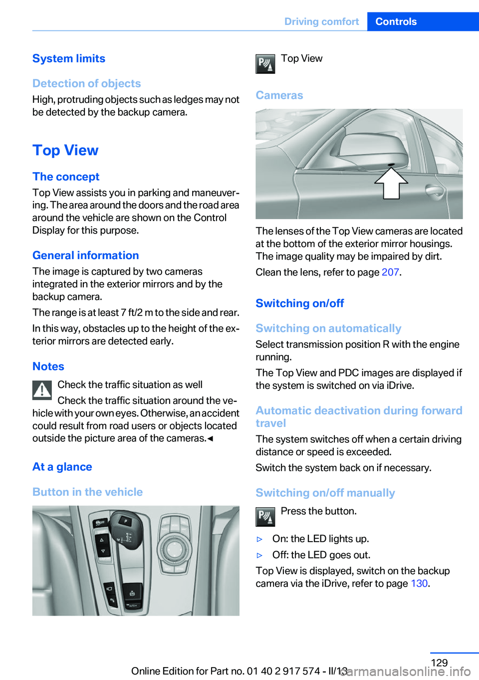 BMW ACTIVEHYBRID5 2013 Owners Manual System limits
Detection of objects
High, protruding objects such as ledges may not
be detected by the backup camera.
Top View
The concept
Top View assists you in parking and maneuver‐
ing. The area BMW ACTIVEHYBRID5 2013 Owners Manual System limits
Detection of objects
High, protruding objects such as ledges may not
be detected by the backup camera.
Top View
The concept
Top View assists you in parking and maneuver‐
ing. The area