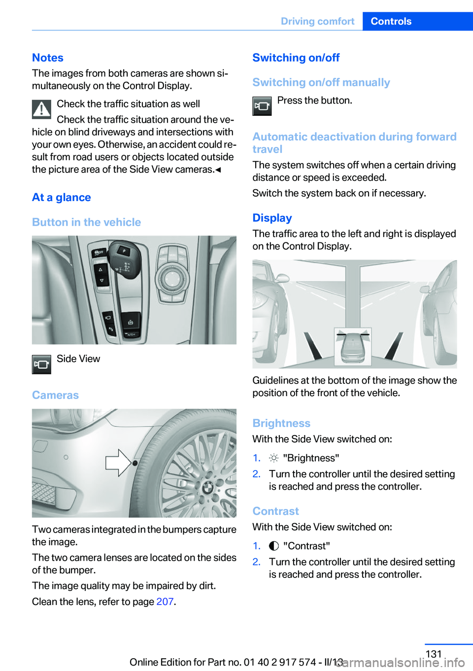 BMW ACTIVEHYBRID5 2013 Owners Manual Notes
The images from both cameras are shown si‐
multaneously on the Control Display.
Check the traffic situation as well
Check the traffic situation around the ve‐
hicle on blind driveways and in BMW ACTIVEHYBRID5 2013 Owners Manual Notes
The images from both cameras are shown si‐
multaneously on the Control Display.
Check the traffic situation as well
Check the traffic situation around the ve‐
hicle on blind driveways and in