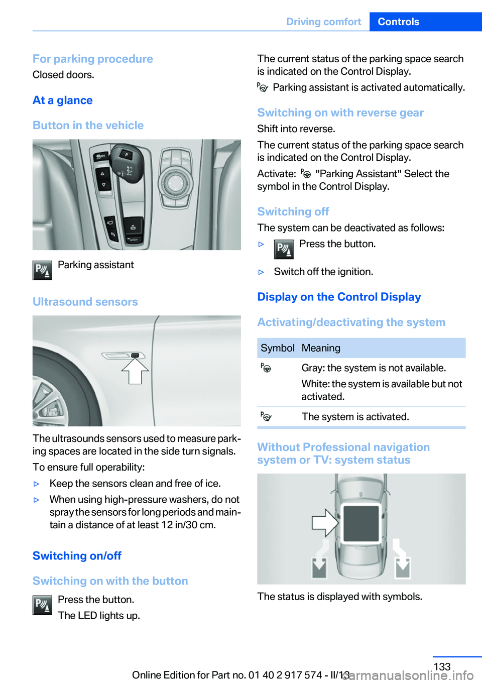 BMW ACTIVEHYBRID5 2013 User Guide For parking procedure
Closed doors.
At a glance
Button in the vehicle
Parking assistant
Ultrasound sensors
The ultrasounds sensors used to measure park‐
ing spaces are located in the side turn signa BMW ACTIVEHYBRID5 2013 User Guide For parking procedure
Closed doors.
At a glance
Button in the vehicle
Parking assistant
Ultrasound sensors
The ultrasounds sensors used to measure park‐
ing spaces are located in the side turn signa
