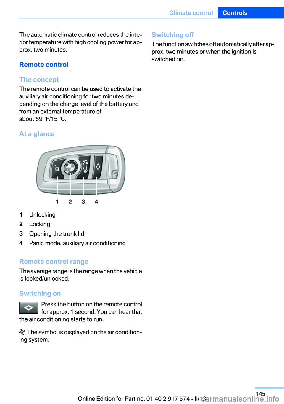 BMW ACTIVEHYBRID5 2013 Owners Manual The automatic climate control reduces the inte‐
rior temperature with high cooling power for ap‐
prox. two minutes.
Remote control
The concept
The remote control can be used to activate the
auxili BMW ACTIVEHYBRID5 2013 Owners Manual The automatic climate control reduces the inte‐
rior temperature with high cooling power for ap‐
prox. two minutes.
Remote control
The concept
The remote control can be used to activate the
auxili