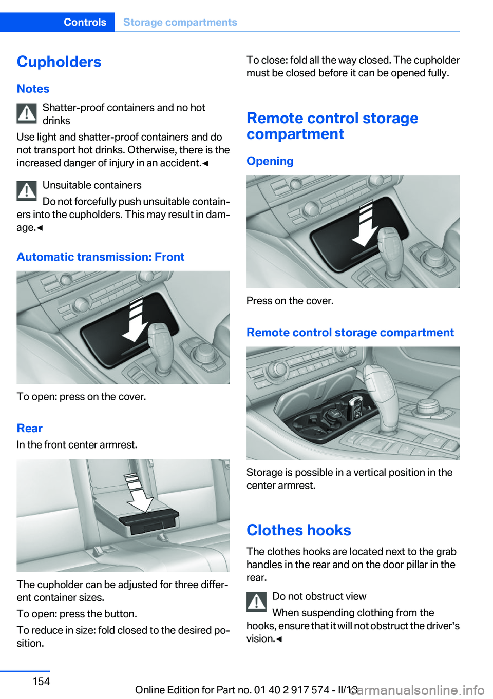BMW ACTIVEHYBRID5 2013 Owners Manual Cupholders
Notes Shatter-proof containers and no hot
drinks
Use light and shatter-proof containers and do
not transport hot drinks. Otherwise, there is the
increased danger of injury in an accident. BMW ACTIVEHYBRID5 2013 Owners Manual Cupholders
Notes Shatter-proof containers and no hot
drinks
Use light and shatter-proof containers and do
not transport hot drinks. Otherwise, there is the
increased danger of injury in an accident.