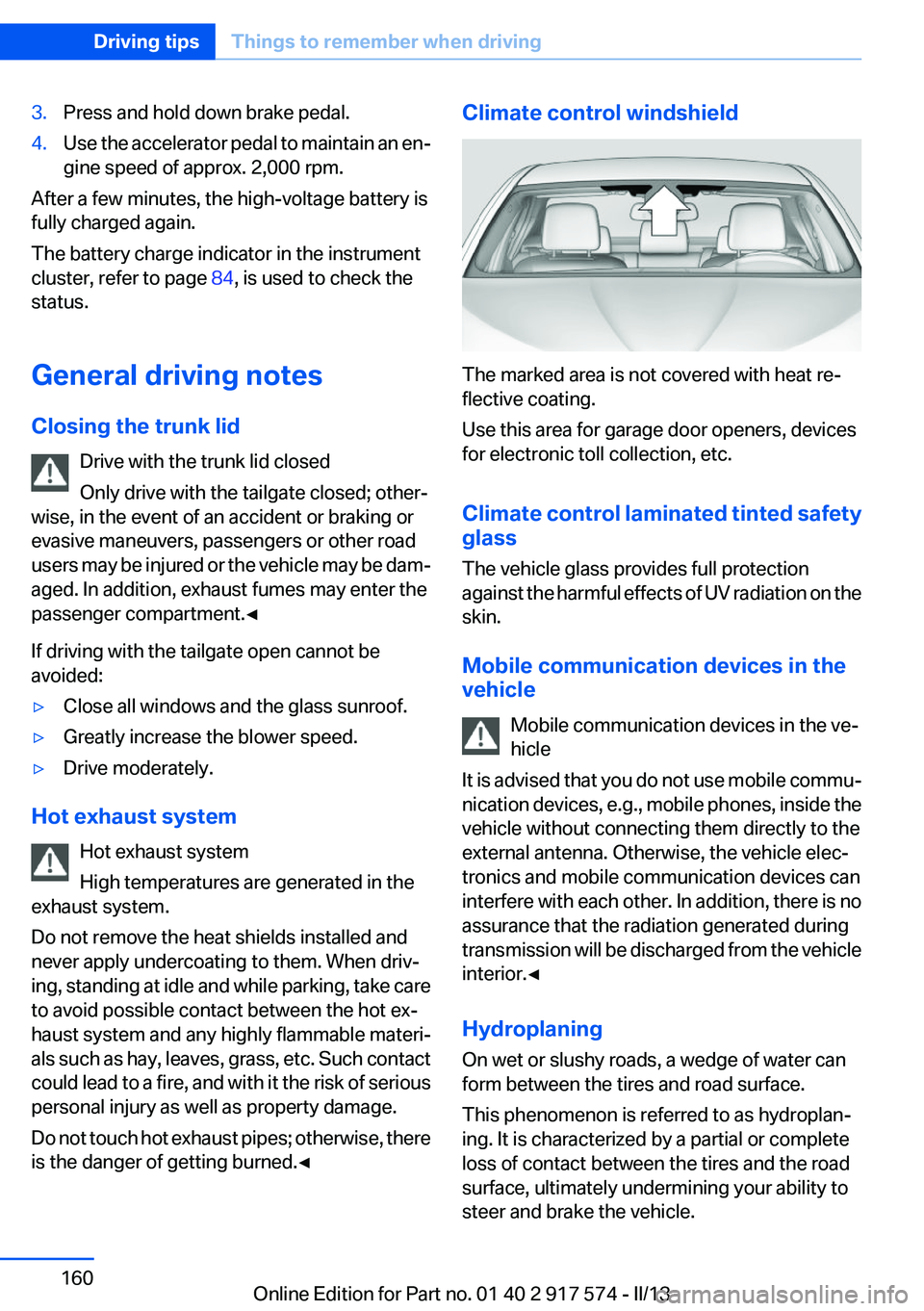 BMW ACTIVEHYBRID5 2013 Owners Manual 3.Press and hold down brake pedal.4.Use the accelerator pedal to maintain an en‐
gine speed of approx. 2,000 rpm.
After a few minutes, the high-voltage battery is
fully charged again.
The battery ch BMW ACTIVEHYBRID5 2013 Owners Manual 3.Press and hold down brake pedal.4.Use the accelerator pedal to maintain an en‐
gine speed of approx. 2,000 rpm.
After a few minutes, the high-voltage battery is
fully charged again.
The battery ch