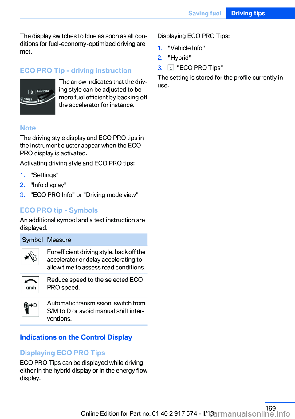BMW ACTIVEHYBRID5 2013 Owners Manual The display switches to blue as soon as all con‐
ditions for fuel-economy-optimized driving are
met.
ECO PRO Tip - driving instruction The arrow indicates that the driv‐
ing style can be adjusted BMW ACTIVEHYBRID5 2013 Owners Manual The display switches to blue as soon as all con‐
ditions for fuel-economy-optimized driving are
met.
ECO PRO Tip - driving instruction The arrow indicates that the driv‐
ing style can be adjusted
