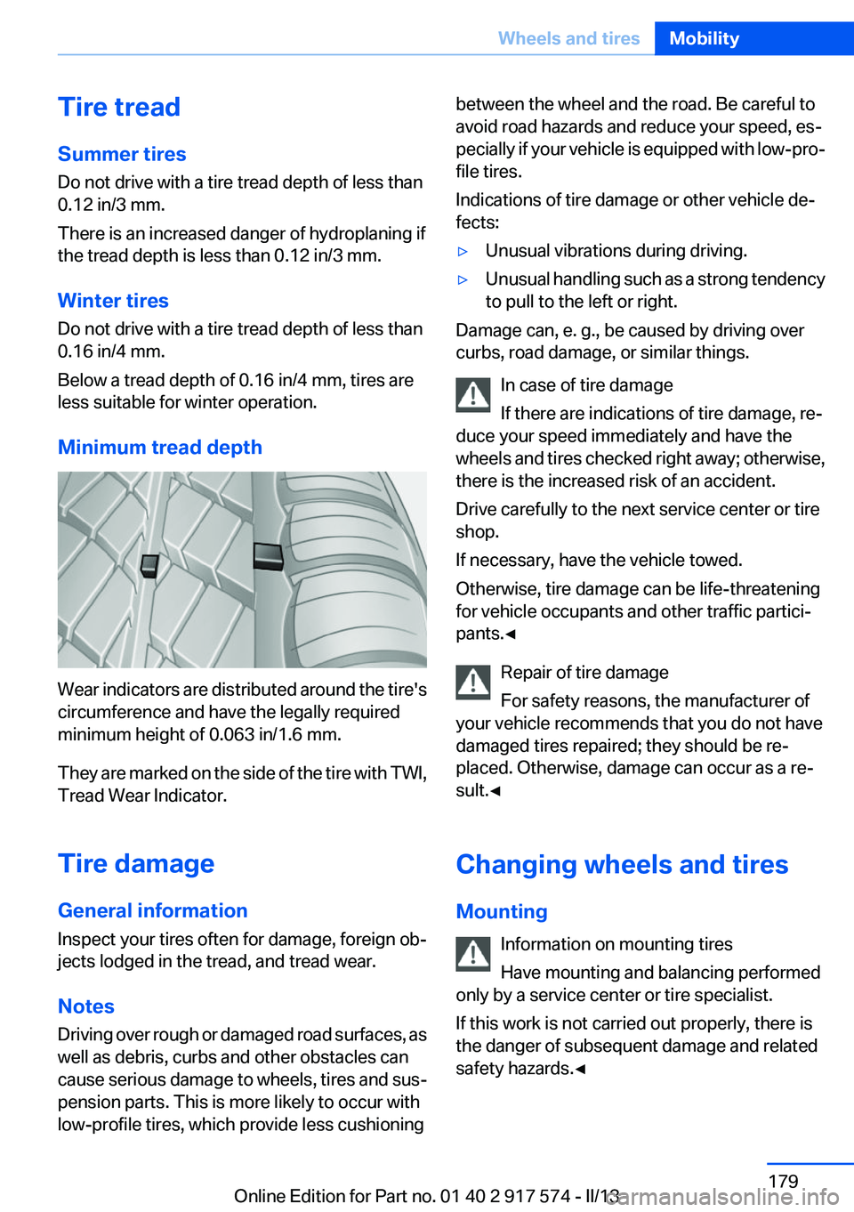 BMW ACTIVEHYBRID5 2013 Owners Manual Tire tread
Summer tires
Do not drive with a tire tread depth of less than
0.12 in/3 mm.
There is an increased danger of hydroplaning if
the tread depth is less than 0.12 in/3 mm.
Winter tires
Do not d BMW ACTIVEHYBRID5 2013 Owners Manual Tire tread
Summer tires
Do not drive with a tire tread depth of less than
0.12 in/3 mm.
There is an increased danger of hydroplaning if
the tread depth is less than 0.12 in/3 mm.
Winter tires
Do not d