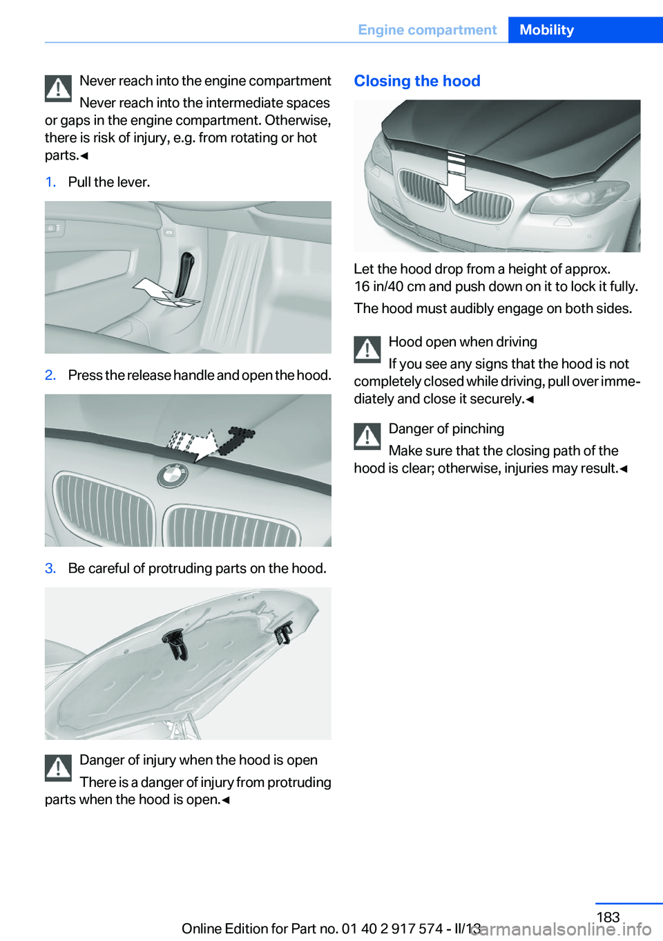 BMW ACTIVEHYBRID5 2013 Owners Manual Never reach into the engine compartment
Never reach into the intermediate spaces
or gaps in the engine compartment. Otherwise,
there is risk of injury, e.g. from rotating or hot
parts.◀1.Pull the le BMW ACTIVEHYBRID5 2013 Owners Manual Never reach into the engine compartment
Never reach into the intermediate spaces
or gaps in the engine compartment. Otherwise,
there is risk of injury, e.g. from rotating or hot
parts.◀1.Pull the le