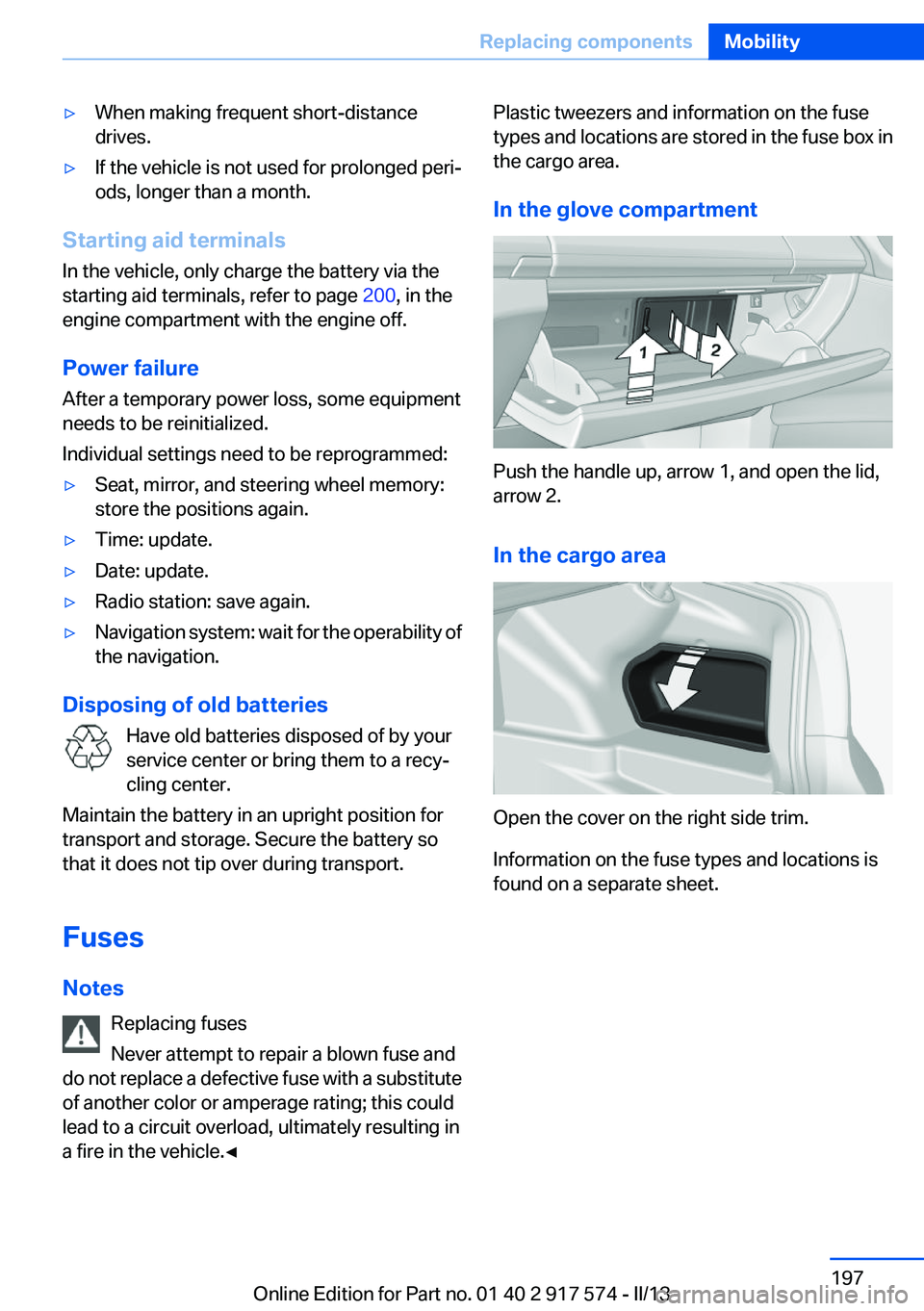 BMW ACTIVEHYBRID5 2013 Owners Manual ▷When making frequent short-distance
drives.▷If the vehicle is not used for prolonged peri‐
ods, longer than a month.
Starting aid terminals
In the vehicle, only charge the battery via the
start BMW ACTIVEHYBRID5 2013 Owners Manual ▷When making frequent short-distance
drives.▷If the vehicle is not used for prolonged peri‐
ods, longer than a month.
Starting aid terminals
In the vehicle, only charge the battery via the
start