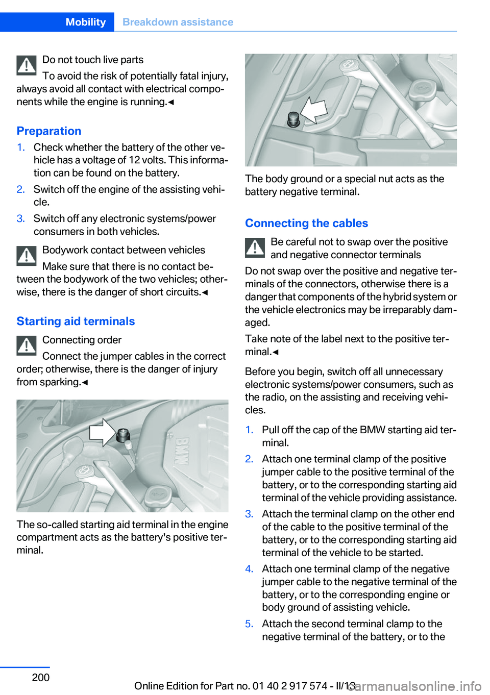 BMW ACTIVEHYBRID5 2013 Owners Manual Do not touch live parts
To avoid the risk of potentially fatal injury,
always avoid all contact with electrical compo‐
nents while the engine is running.◀
Preparation1.Check whether the battery of BMW ACTIVEHYBRID5 2013 Owners Manual Do not touch live parts
To avoid the risk of potentially fatal injury,
always avoid all contact with electrical compo‐
nents while the engine is running.◀
Preparation1.Check whether the battery of