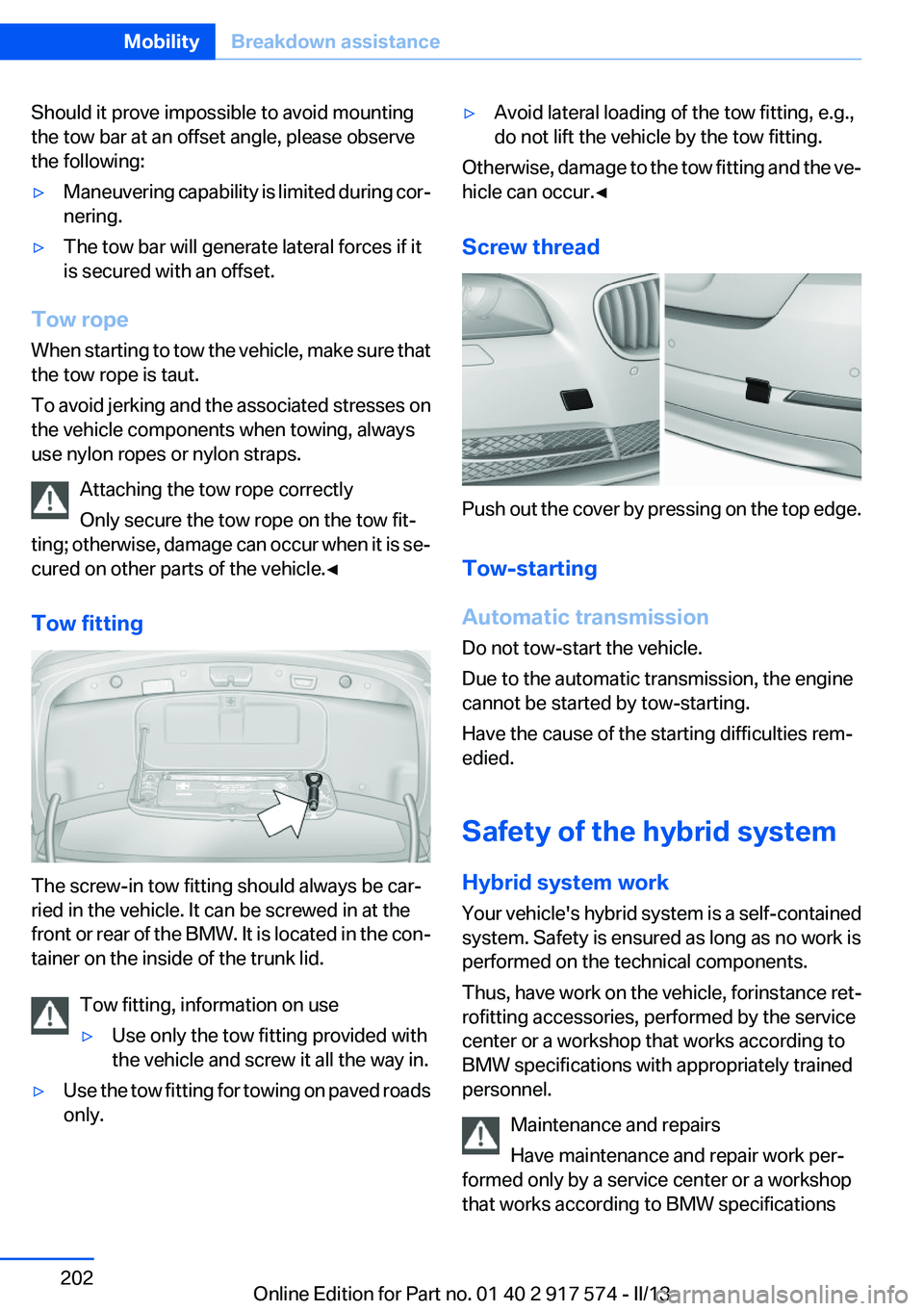 BMW ACTIVEHYBRID5 2013 Owners Manual Should it prove impossible to avoid mounting
the tow bar at an offset angle, please observe
the following:▷Maneuvering capability is limited during cor‐
nering.▷The tow bar will generate lateral BMW ACTIVEHYBRID5 2013 Owners Manual Should it prove impossible to avoid mounting
the tow bar at an offset angle, please observe
the following:▷Maneuvering capability is limited during cor‐
nering.▷The tow bar will generate lateral